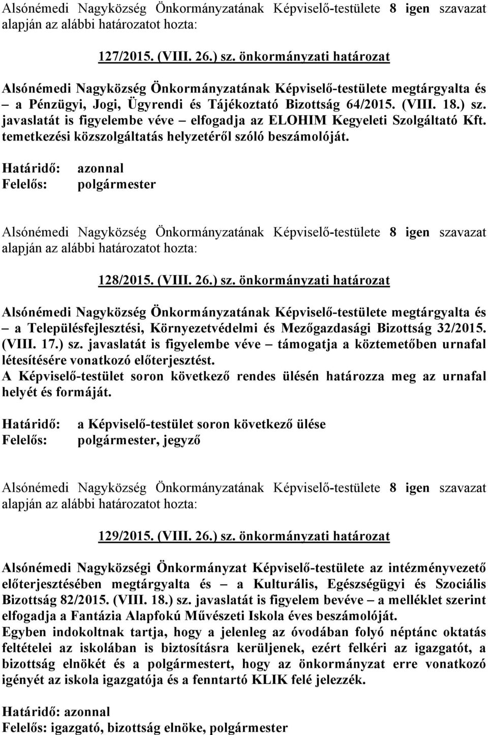 26.) sz. önkormányzati határozat Alsónémedi Nagyközség Önkormányzatának Képviselő-testülete megtárgyalta és a Településfejlesztési, Környezetvédelmi és Mezőgazdasági Bizottság 32/2015. (VIII. 17.) sz. javaslatát is figyelembe véve támogatja a köztemetőben urnafal létesítésére vonatkozó előterjesztést.