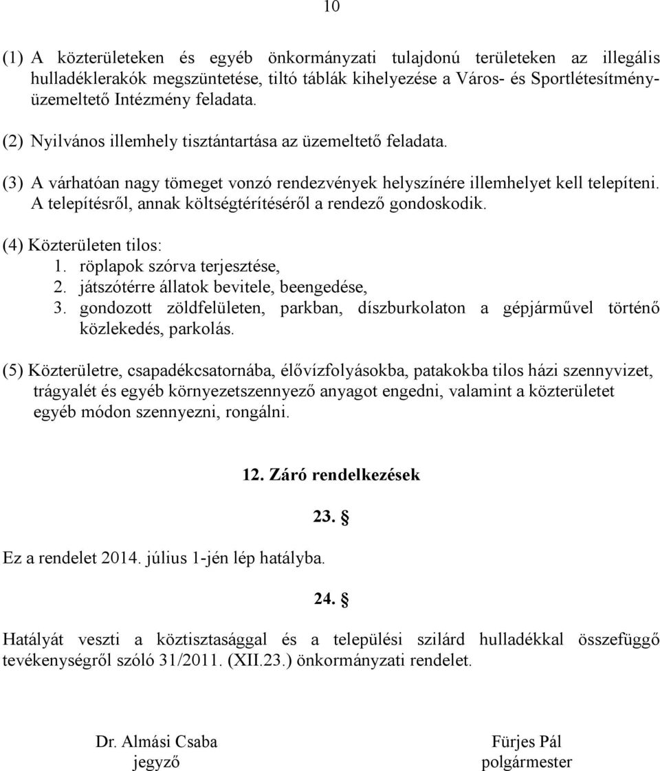 A telepítésről, annak költségtérítéséről a rendező gondoskodik. (4) Közterületen tilos: 1. röplapok szórva terjesztése, 2. játszótérre állatok bevitele, beengedése, 3.