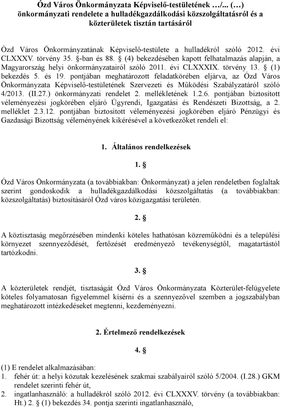 törvény 35. -ban és 88. (4) bekezdésében kapott felhatalmazás alapján, a Magyarország helyi önkormányzatairól szóló 2011. évi CLXXXIX. törvény 13. (1) bekezdés 5. és 19.