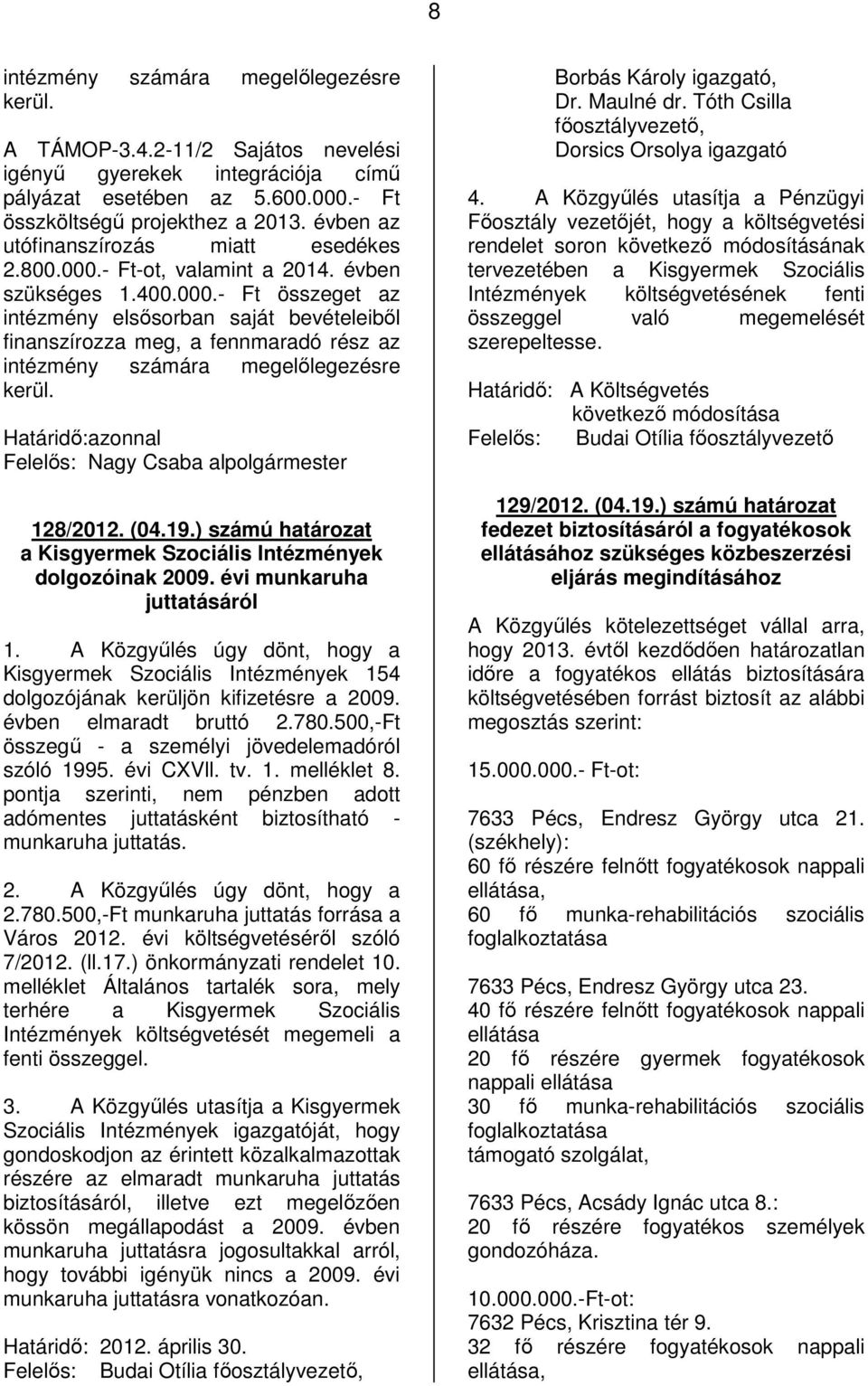 Nagy Csaba alpolgármester 128/2012. (04.19.) számú határozat a Kisgyermek Szociális Intézmények dolgozóinak 2009. évi munkaruha juttatásáról 1.