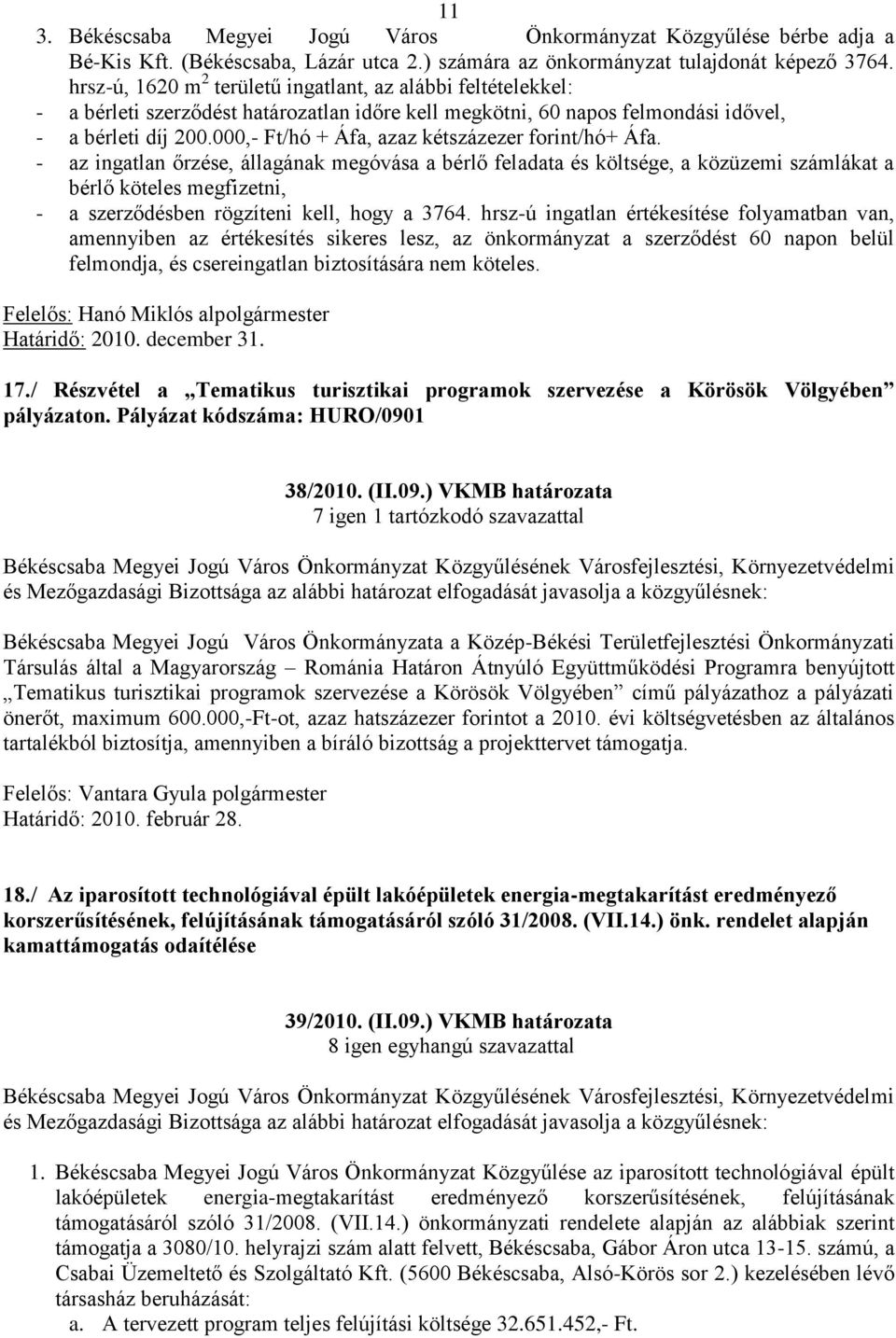 000,- Ft/hó + Áfa, azaz kétszázezer forint/hó+ Áfa.