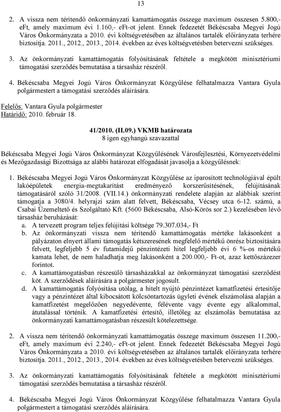 években az éves költségvetésben betervezni szükséges. 3. Az önkormányzati kamattámogatás folyósításának feltétele a megkötött minisztériumi támogatási szerződés bemutatása a társasház részéről. 4.