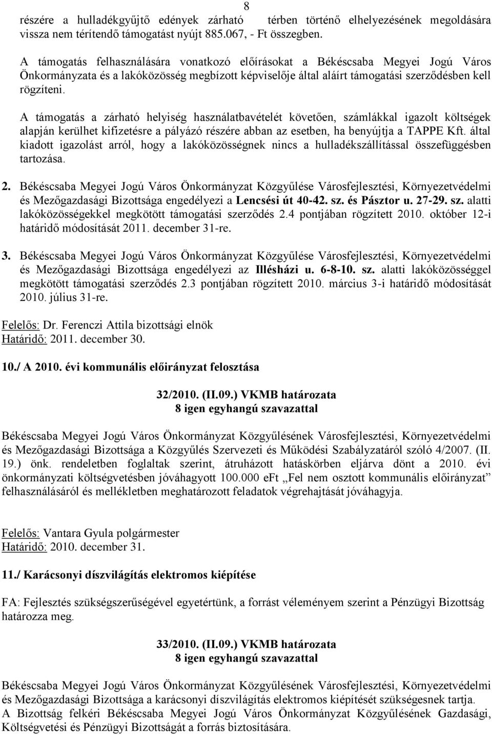 A támogatás a zárható helyiség használatbavételét követően, számlákkal igazolt költségek alapján kerülhet kifizetésre a pályázó részére abban az esetben, ha benyújtja a TAPPE Kft.