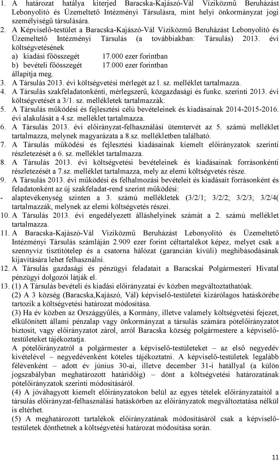 000 ezer forintban b) bevételi főösszegét 17.000 ezer forintban állapítja meg. 3. A Társulás 2013. évi költségvetési mérlegét az l. sz. melléklet tartalmazza. 4.