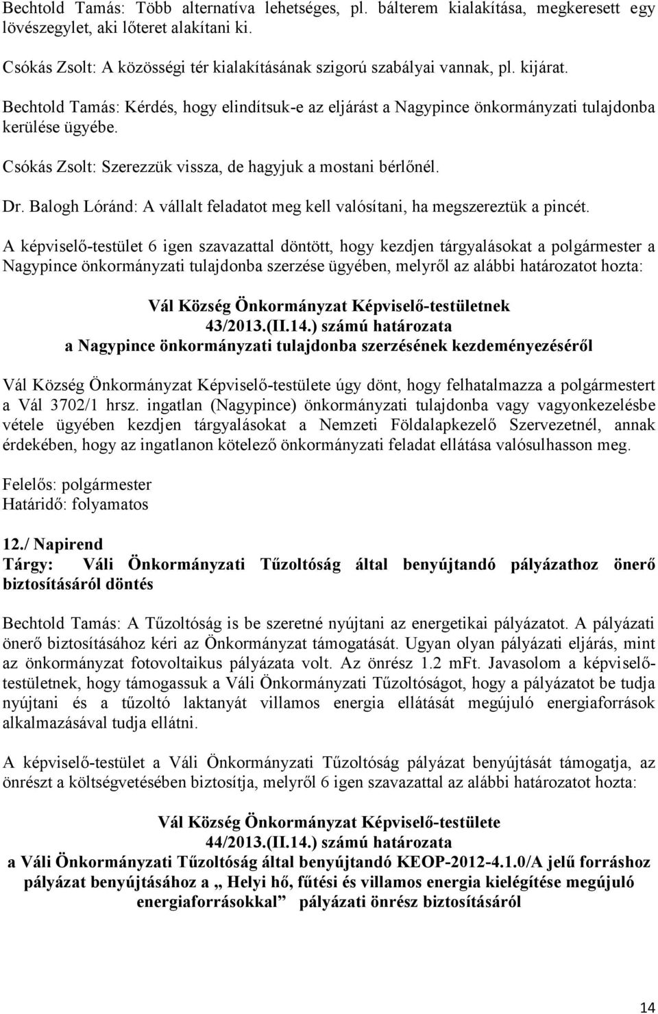 Csókás Zsolt: Szerezzük vissza, de hagyjuk a mostani bérlőnél. Dr. Balogh Lóránd: A vállalt feladatot meg kell valósítani, ha megszereztük a pincét.