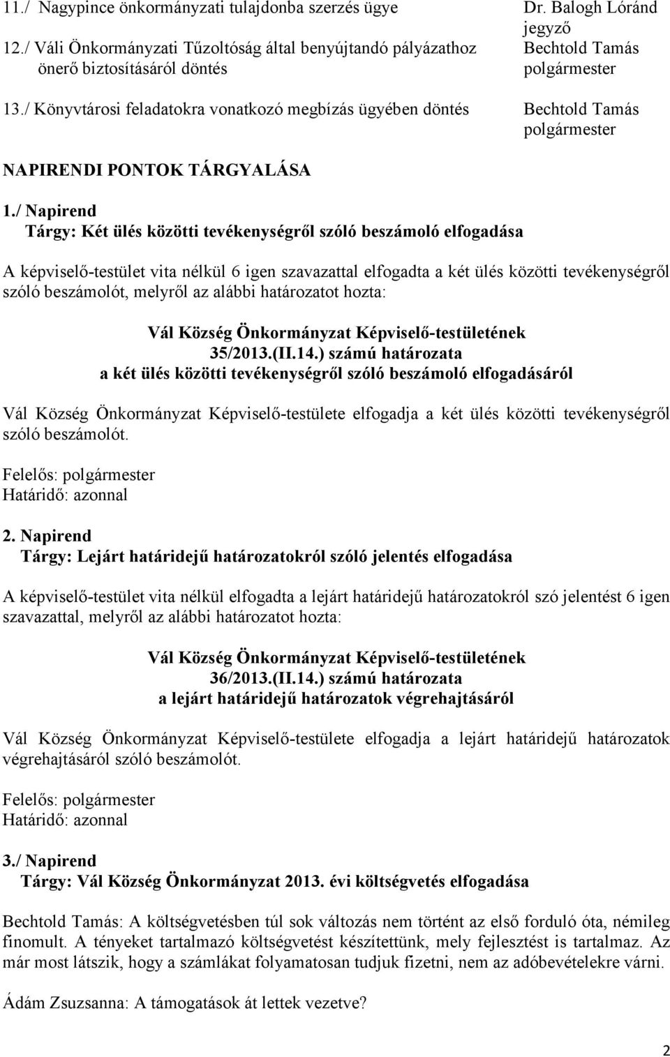 / Napirend Tárgy: Két ülés közötti tevékenységről szóló beszámoló elfogadása A képviselő-testület vita nélkül 6 igen szavazattal elfogadta a két ülés közötti tevékenységről szóló beszámolót, melyről