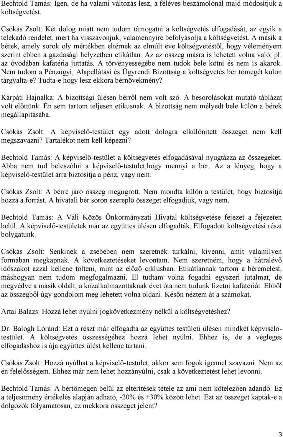 A másik a bérek, amely sorok oly mértékben eltérnek az elmúlt éve költségvetéstől, hogy véleményem szerint ebben a gazdasági helyzetben etikátlan. Az az összeg másra is lehetett volna való, pl.