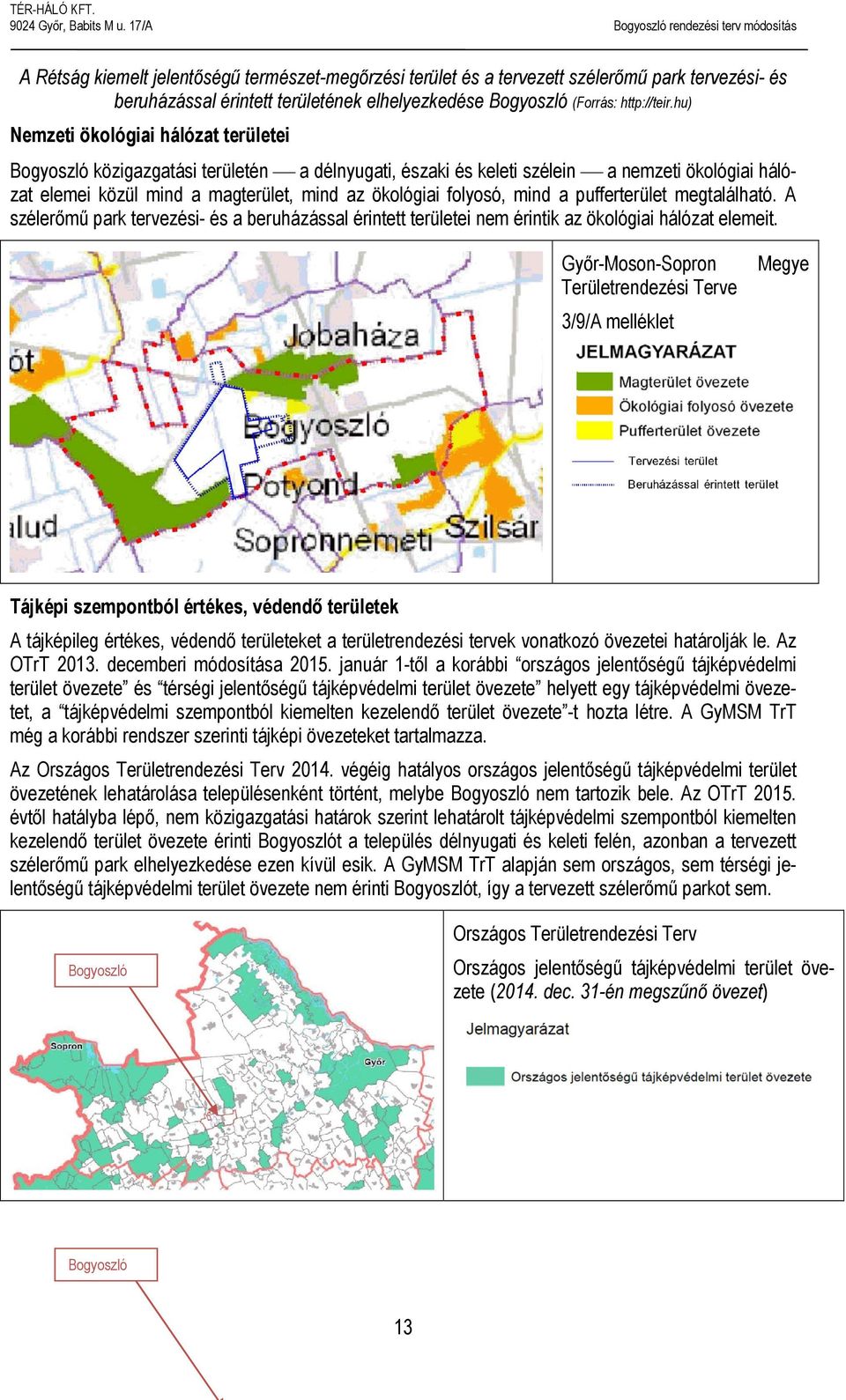 mind a pufferterület megtalálható. A szélerőmű park tervezési- és a beruházással érintett területei nem érintik az ökológiai hálózat elemeit.