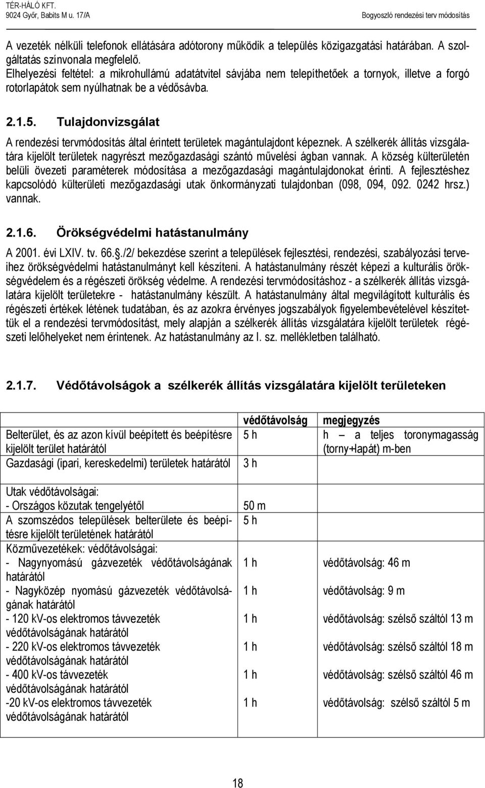 Tulajdonvizsgálat A rendezési tervmódosítás által érintett területek magántulajdont képeznek. A szélkerék állítás vizsgálatára kijelölt területek nagyrészt mezőgazdasági szántó művelési ágban vannak.