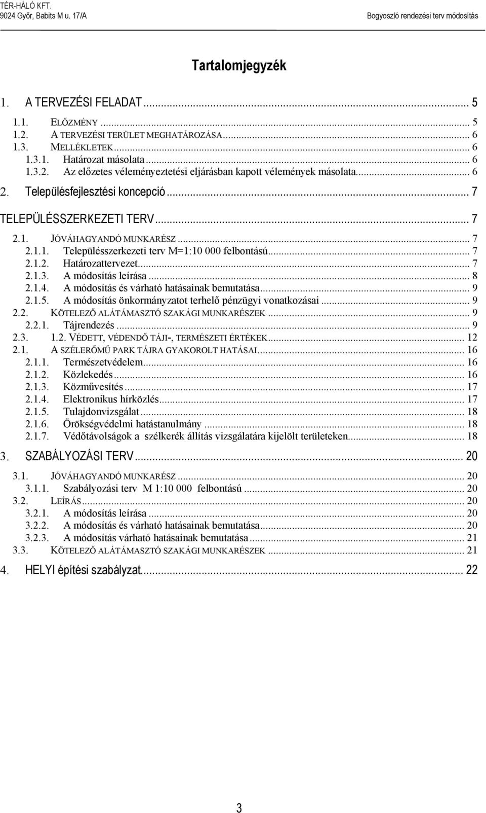 A módosítás leírása... 8 2.1.4. A módosítás és várható hatásainak bemutatása... 9 2.1.5. A módosítás önkormányzatot terhelő pénzügyi vonatkozásai... 9 2.2. KÖTELEZŐ ALÁTÁMASZTÓ SZAKÁGI MUNKARÉSZEK.