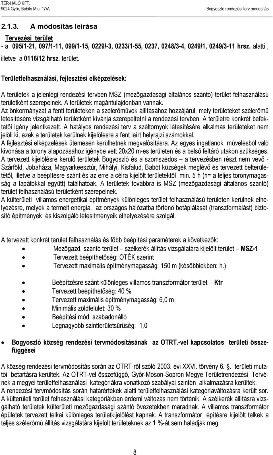 Területfelhasználási, fejlesztési elképzelések: A területek a jelenlegi rendezési tervben MSZ (mezőgazdasági általános szántó) terület felhasználású területként szerepelnek.