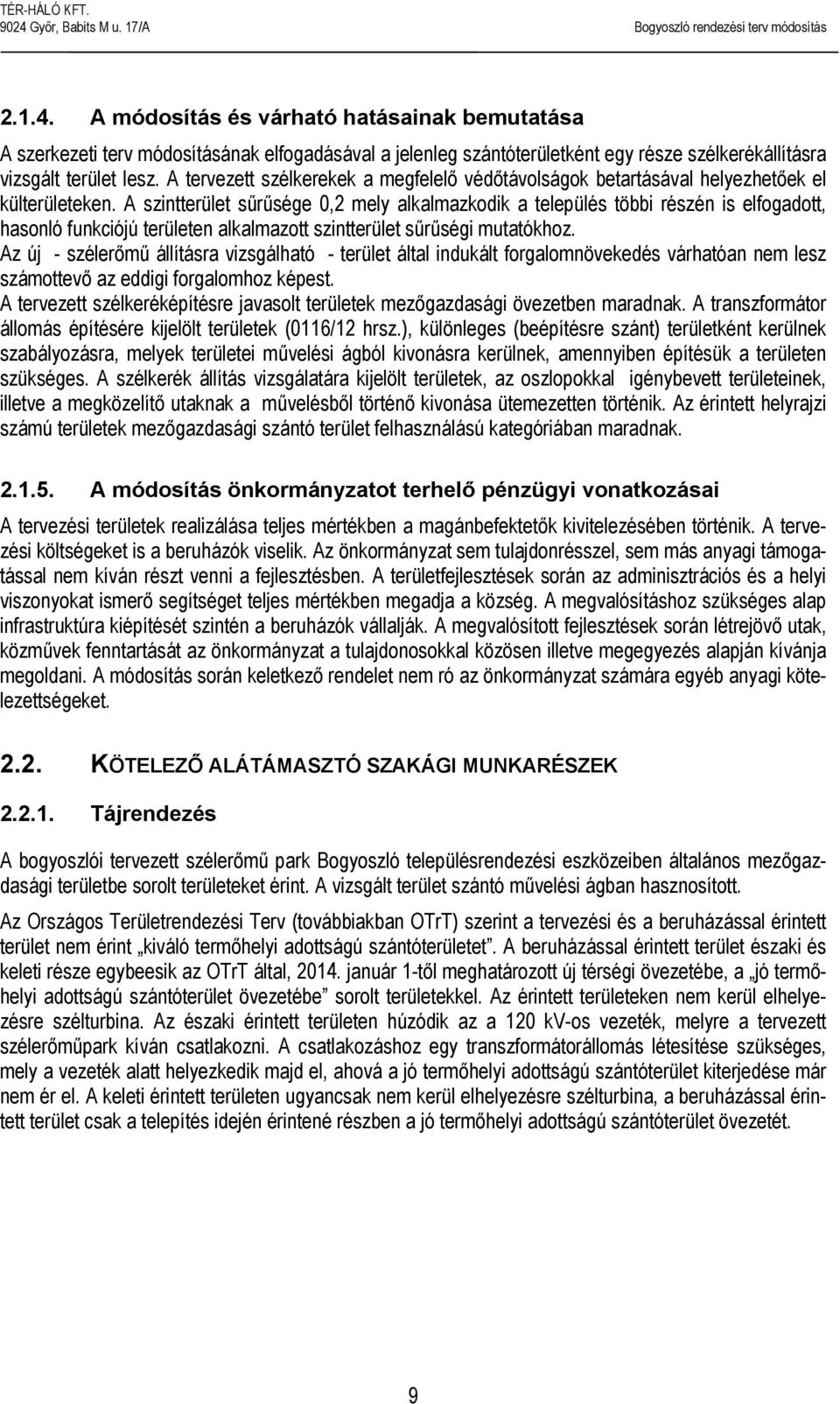 A szintterület sűrűsége 0,2 mely alkalmazkodik a település többi részén is elfogadott, hasonló funkciójú területen alkalmazott szintterület sűrűségi mutatókhoz.