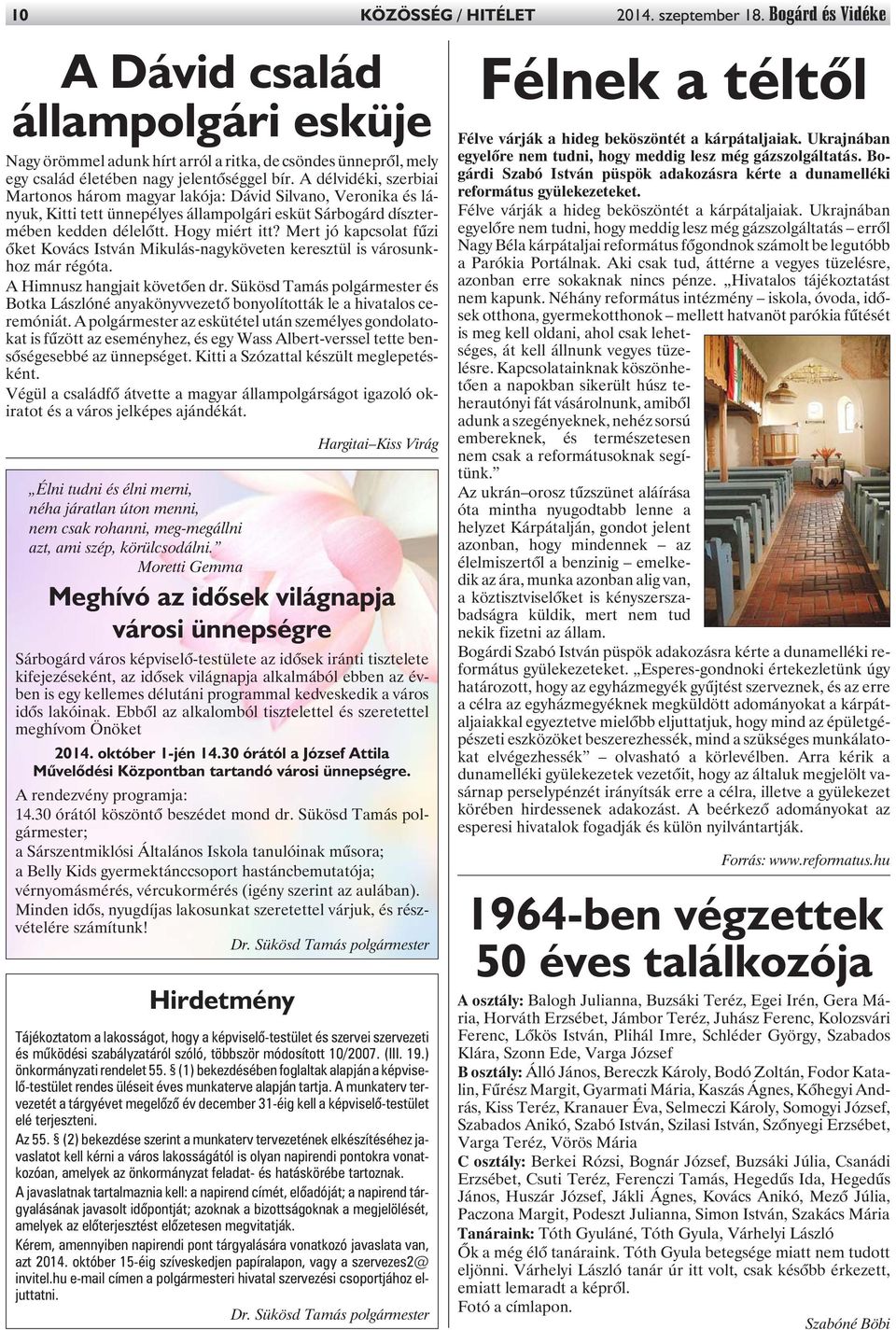 A délvidéki, szerbiai Martonos három magyar lakója: Dávid Silvano, Veronika és lányuk, Kitti tett ünnepélyes állampolgári esküt Sárbogárd dísztermében kedden délelõtt. Hogy miért itt?