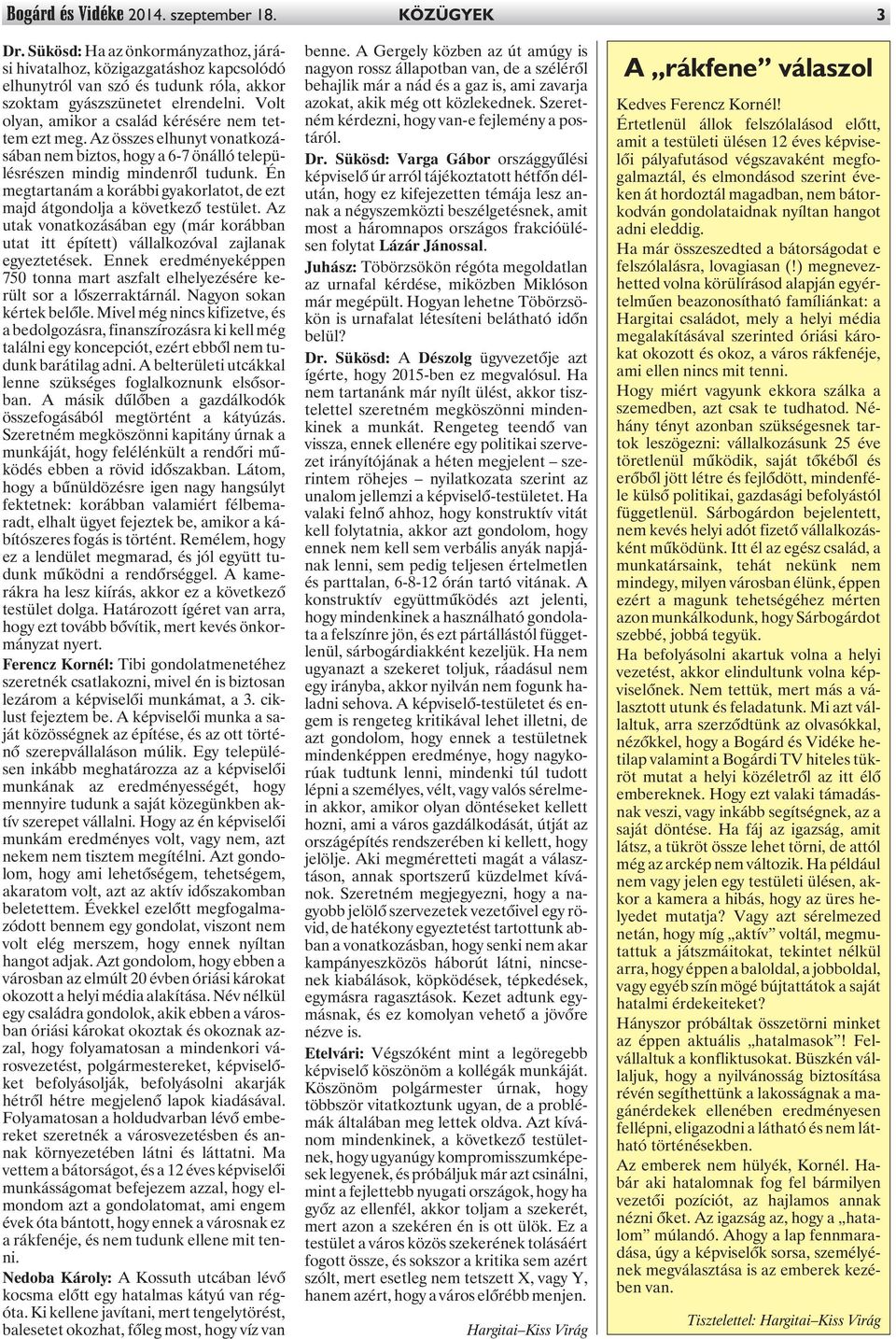 Volt olyan, amikor a család kérésére nem tettem ezt meg. Az összes elhunyt vonatkozásában nem biztos, hogy a 6-7 önálló településrészen mindig mindenrõl tudunk.