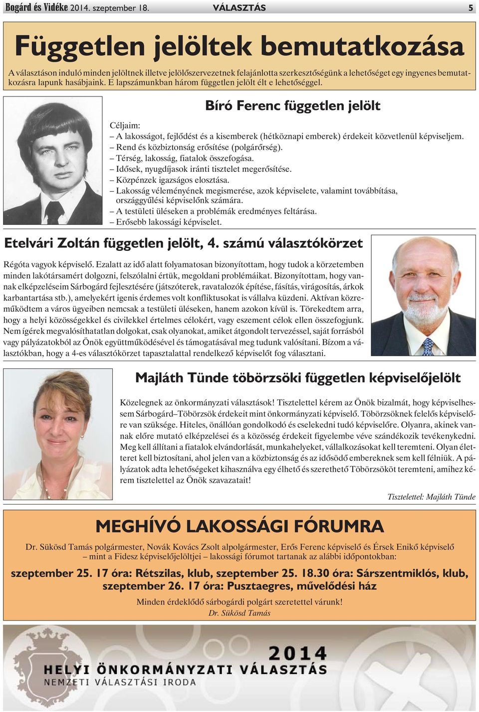 E lapszámunkban három független jelölt élt e lehetõséggel. Bíró Ferenc független jelölt Céljaim: A lakosságot, fejlõdést és a kisemberek (hétköznapi emberek) érdekeit közvetlenül képviseljem.