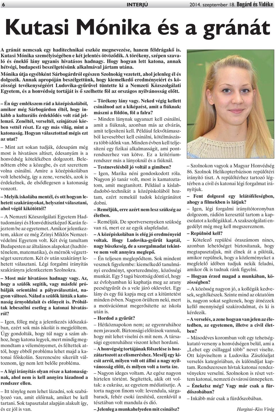 Hogy hogyan lett katona, annak hétvégi, budapesti beszélgetésünk alkalmával jártam utána. Mónika útja egyébként Sárbogárdról egészen Szolnokig vezetett, ahol jelenleg él és dolgozik.