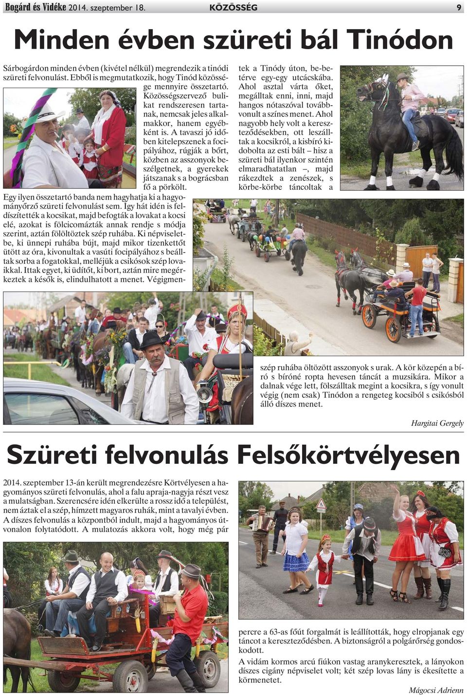 A tavaszi jó idõben kitelepszenek a focipályához, rúgják a bõrt, közben az asszonyok beszélgetnek, a gyerekek játszanak s a bográcsban fõ a pörkölt.