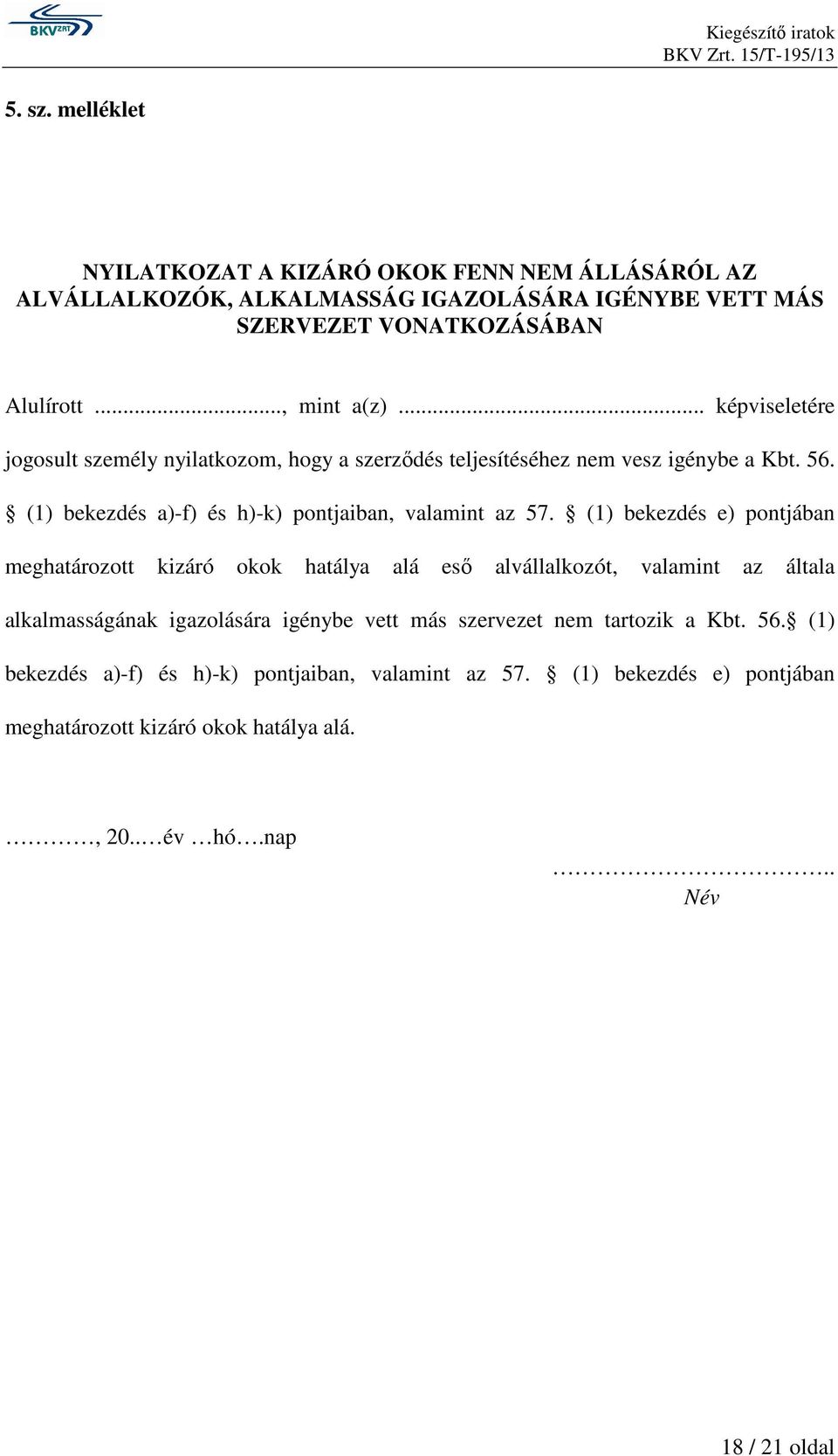 (1) bekezdés e) pontjában meghatározott kizáró okok hatálya alá esı alvállalkozót, valamint az általa alkalmasságának igazolására igénybe vett más szervezet nem