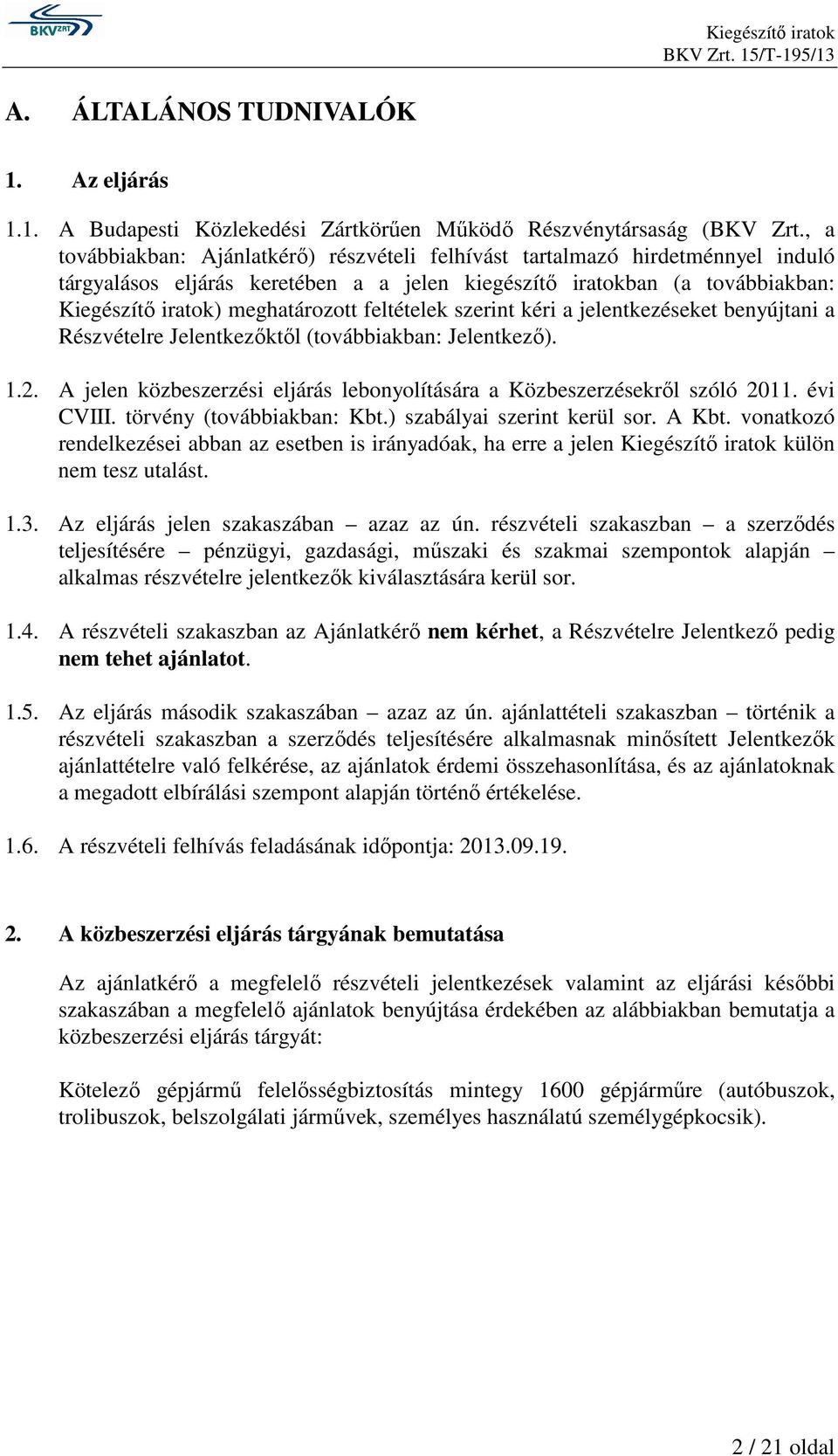 feltételek szerint kéri a jelentkezéseket benyújtani a Részvételre Jelentkezıktıl (továbbiakban: Jelentkezı). 1.2. A jelen közbeszerzési eljárás lebonyolítására a Közbeszerzésekrıl szóló 2011.