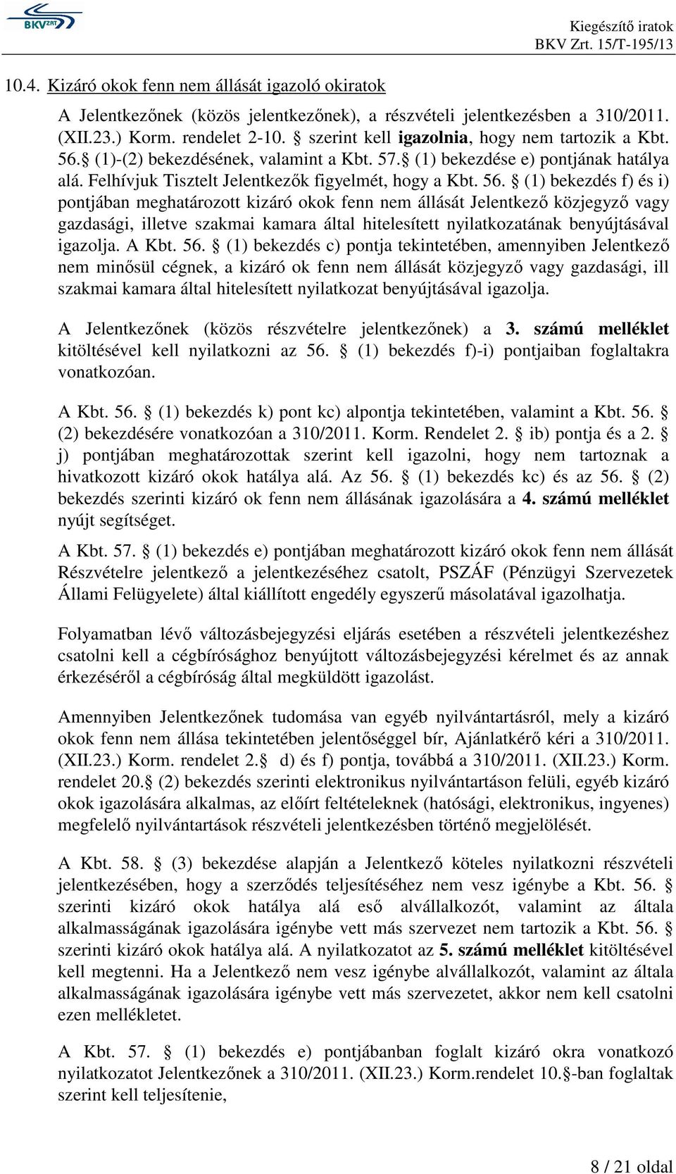 (1)-(2) bekezdésének, valamint a Kbt. 57. (1) bekezdése e) pontjának hatálya alá. Felhívjuk Tisztelt Jelentkezık figyelmét, hogy a Kbt. 56.