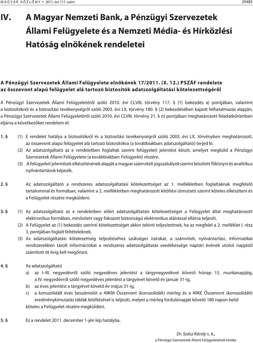 ) PSZÁF rendelete az összevont alapú felügyelet alá tartozó biztosítók adatszolgáltatási kötelezettségérõl A Pénzügyi Szervezetek Állami Felügyeletérõl szóló 2010. évi CLVIII. törvény 117.