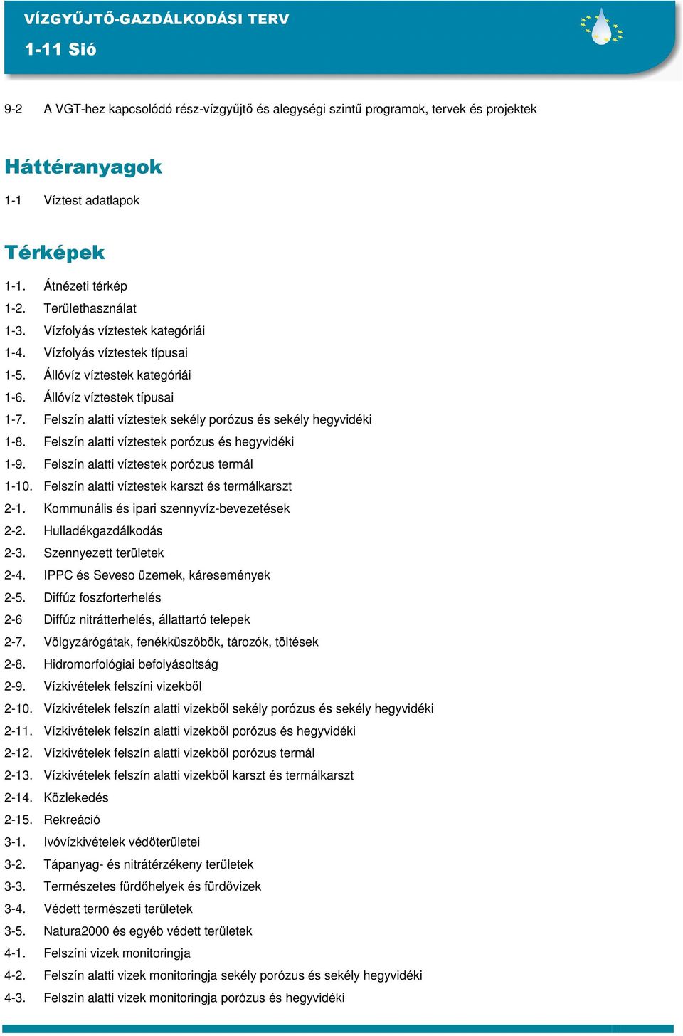 Felszín alatti víztestek porózus és hegyvidéki 1-9. Felszín alatti víztestek porózus termál 1-10. Felszín alatti víztestek karszt és termálkarszt 2-1. Kommunális és ipari szennyvíz-bevezetések 2-2.