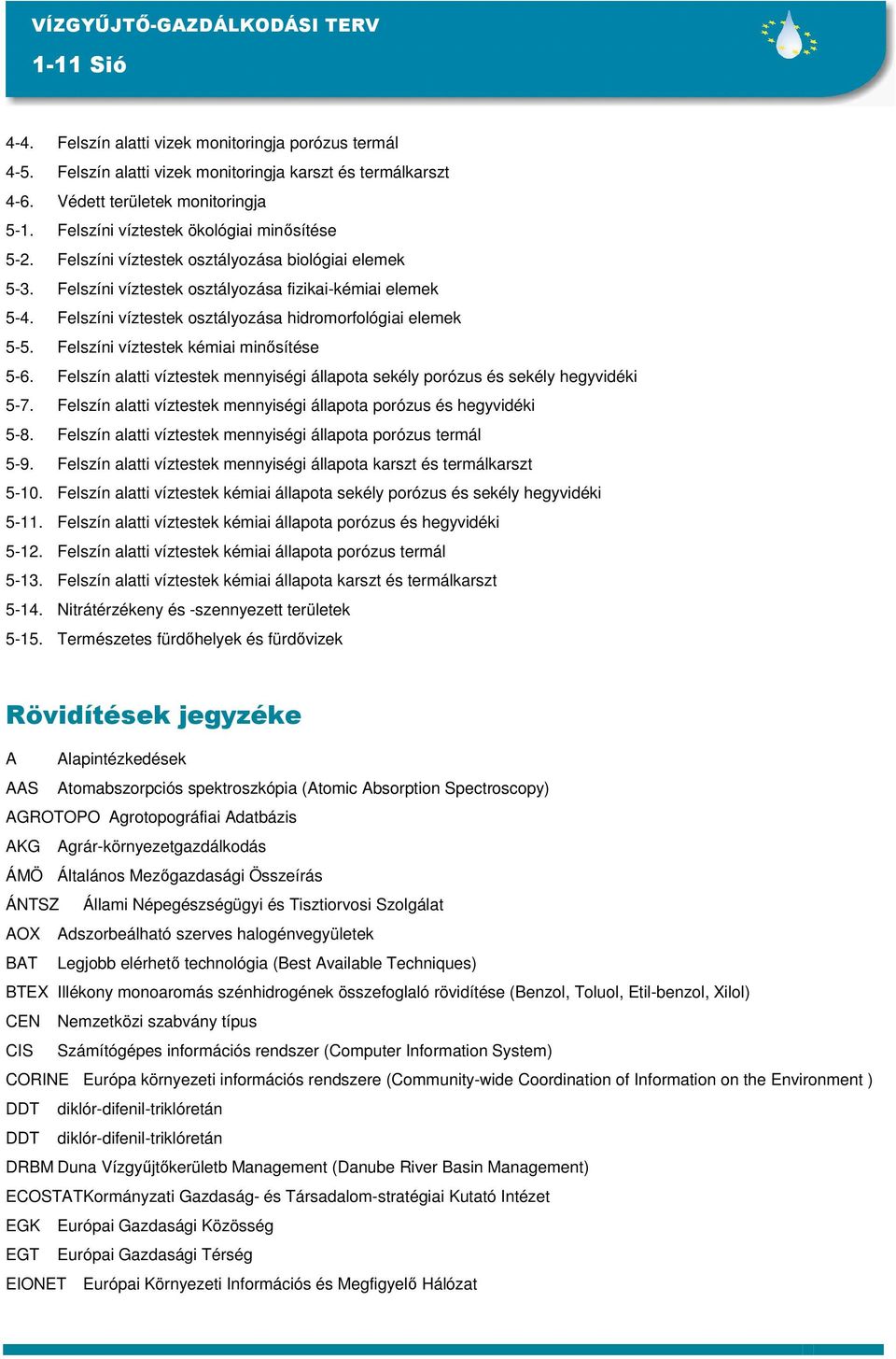 Felszíni víztestek kémiai minısítése 5-6. Felszín alatti víztestek mennyiségi állapota sekély porózus és sekély hegyvidéki 5-7. Felszín alatti víztestek mennyiségi állapota porózus és hegyvidéki 5-8.