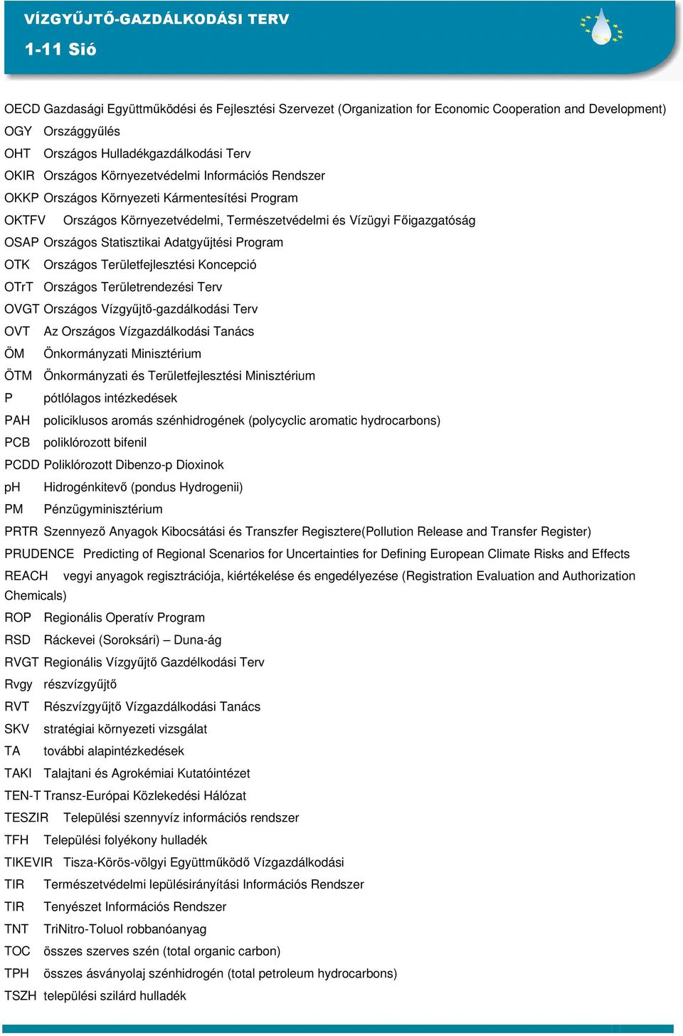 Országos Területfejlesztési Koncepció OTrT Országos Területrendezési Terv OVGT Országos Vízgyőjtı-gazdálkodási Terv OVT Az Országos Vízgazdálkodási Tanács ÖM Önkormányzati Minisztérium ÖTM