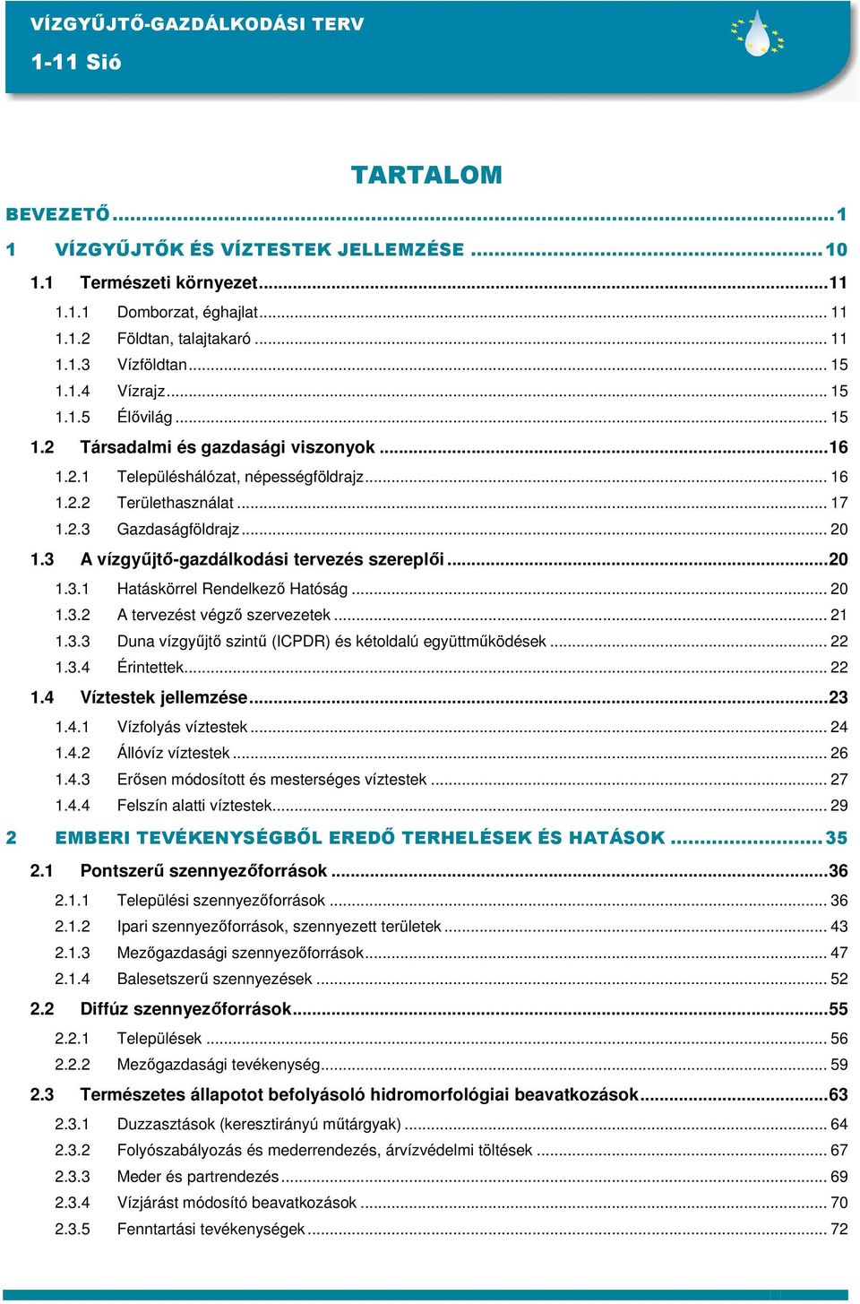 3 A vízgyőjtı-gazdálkodási tervezés szereplıi...20 1.3.1 Hatáskörrel Rendelkezı Hatóság... 20 1.3.2 A tervezést végzı szervezetek... 21 1.3.3 Duna vízgyőjtı szintő (ICPDR) és kétoldalú együttmőködések.