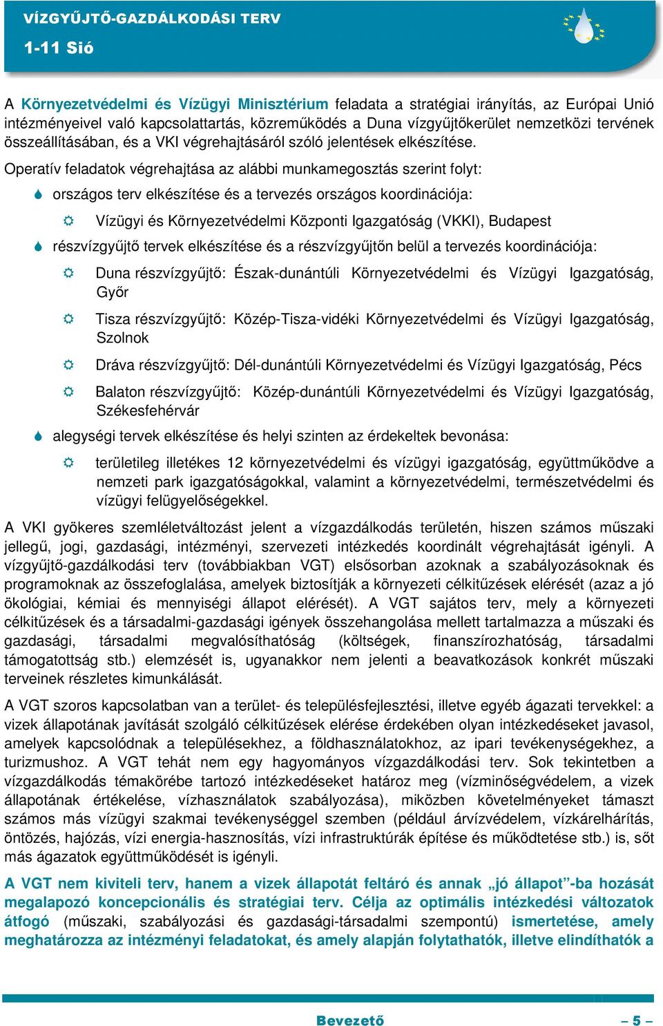 Operatív feladatok végrehajtása az alábbi munkamegosztás szerint folyt: országos terv elkészítése és a tervezés országos koordinációja: Vízügyi és Környezetvédelmi Központi Igazgatóság (VKKI),