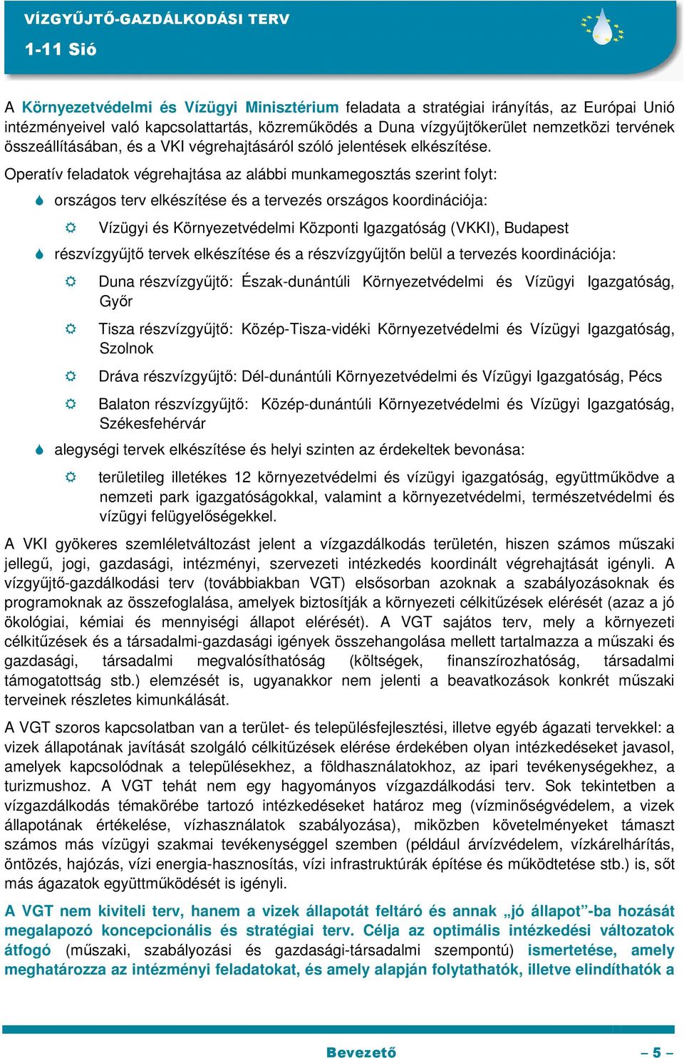 Operatív feladatok végrehajtása az alábbi munkamegosztás szerint folyt: országos terv elkészítése és a tervezés országos koordinációja: Vízügyi és Környezetvédelmi Központi Igazgatóság (VKKI),