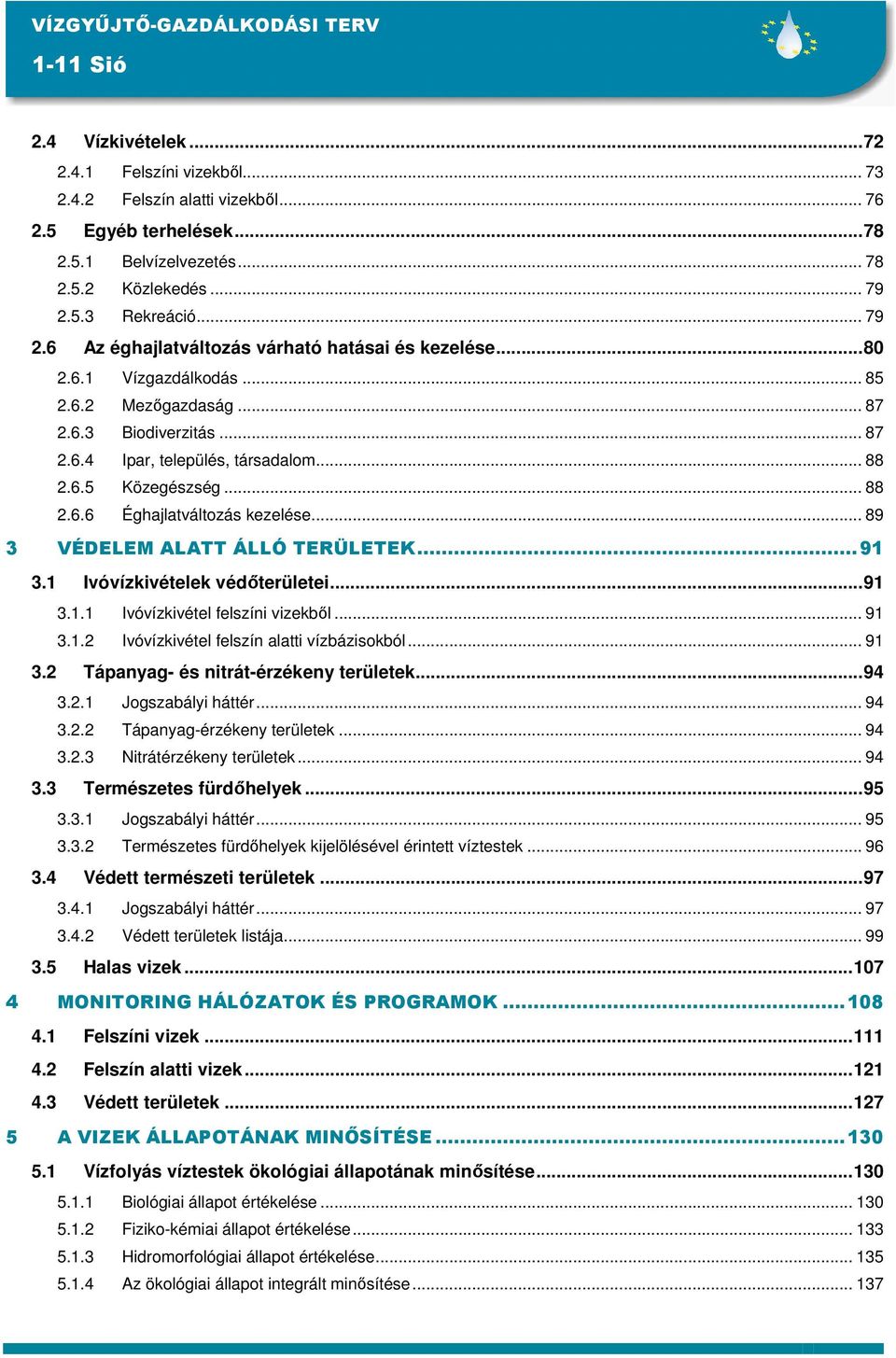 .. 88 2.6.6 Éghajlatváltozás kezelése... 89 3 VÉDELEM ALATT ÁLLÓ TERÜLETEK...91 3.1 Ivóvízkivételek védıterületei...91 3.1.1 Ivóvízkivétel felszíni vizekbıl... 91 3.1.2 Ivóvízkivétel felszín alatti vízbázisokból.