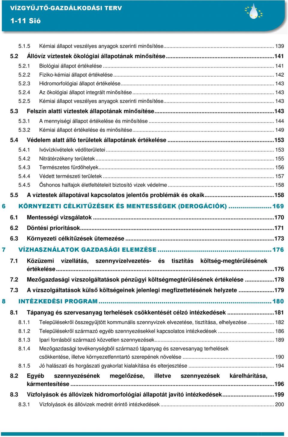 ..143 5.3.1 A mennyiségi állapot értékelése és minısítése... 144 5.3.2 Kémiai állapot értékelése és minısítése... 149 5.4 Védelem alatt álló területek állapotának értékelése...153 5.4.1 Ivóvízkivételek védıterületei.