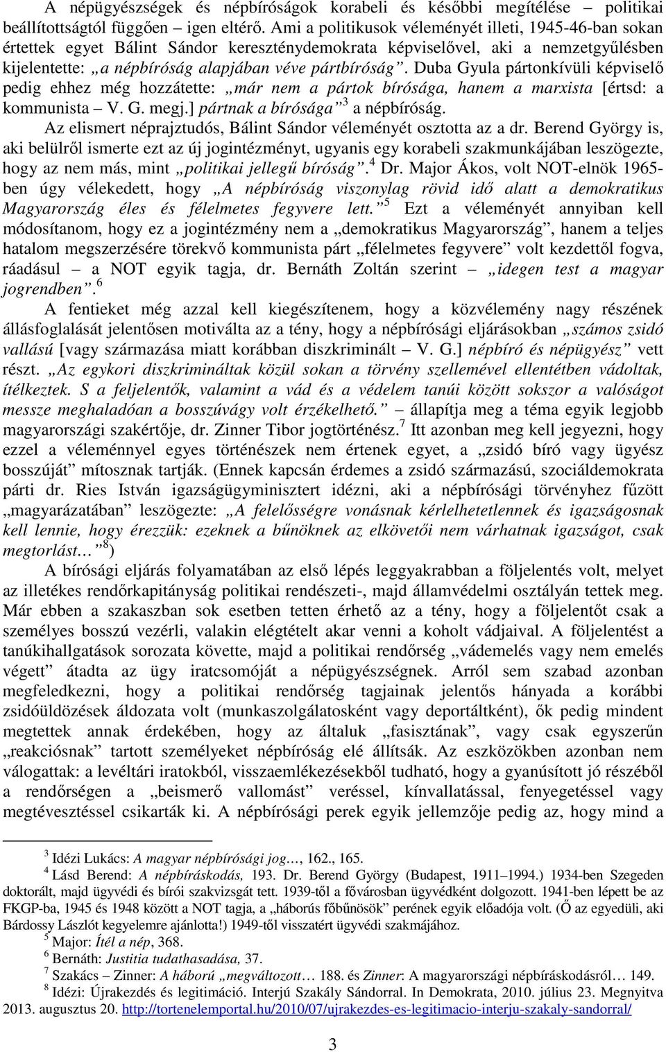 Duba Gyula pártonkívüli képviselı pedig ehhez még hozzátette: már nem a pártok bírósága, hanem a marxista [értsd: a kommunista V. G. megj.] pártnak a bírósága 3 a népbíróság.