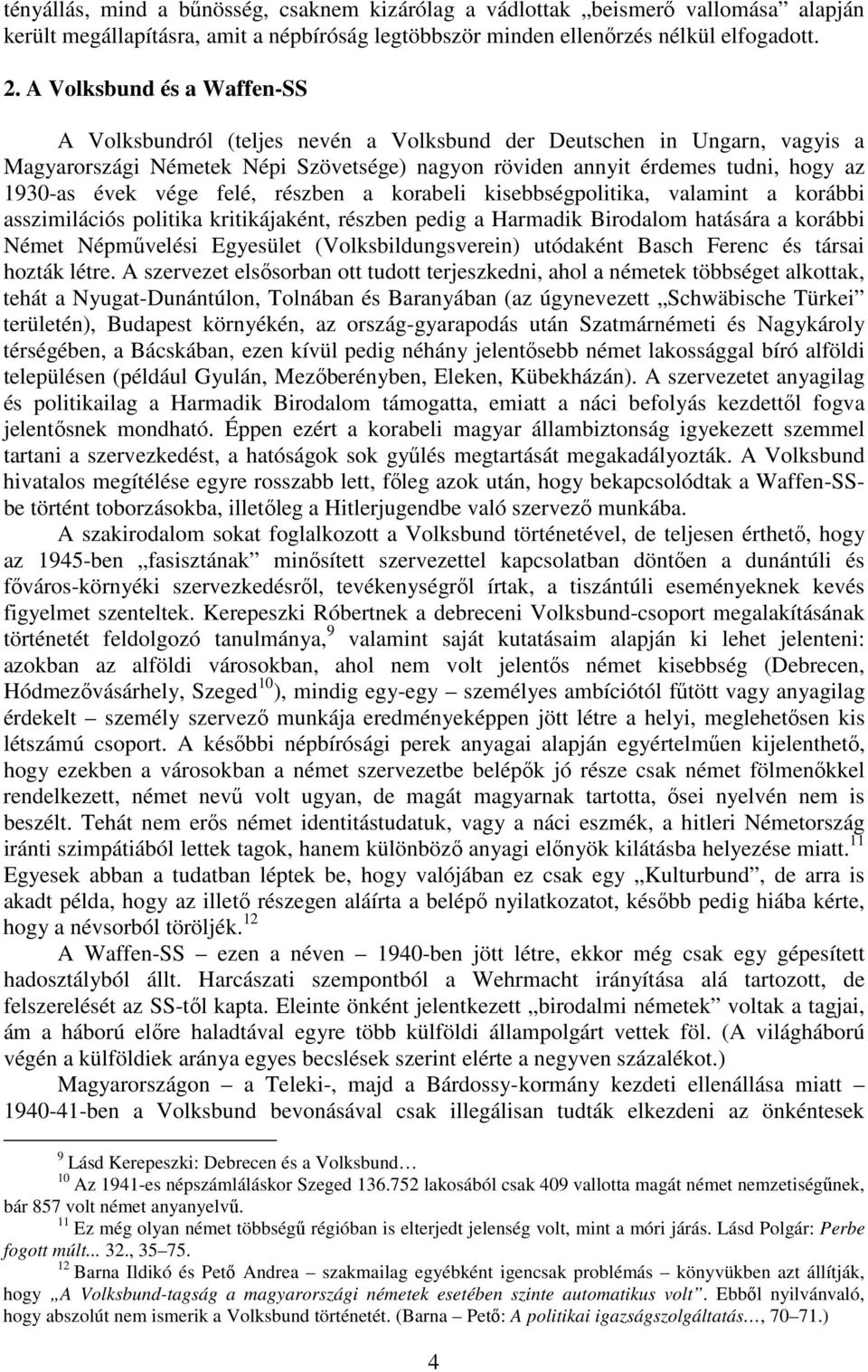 vége felé, részben a korabeli kisebbségpolitika, valamint a korábbi asszimilációs politika kritikájaként, részben pedig a Harmadik Birodalom hatására a korábbi Német Népmővelési Egyesület