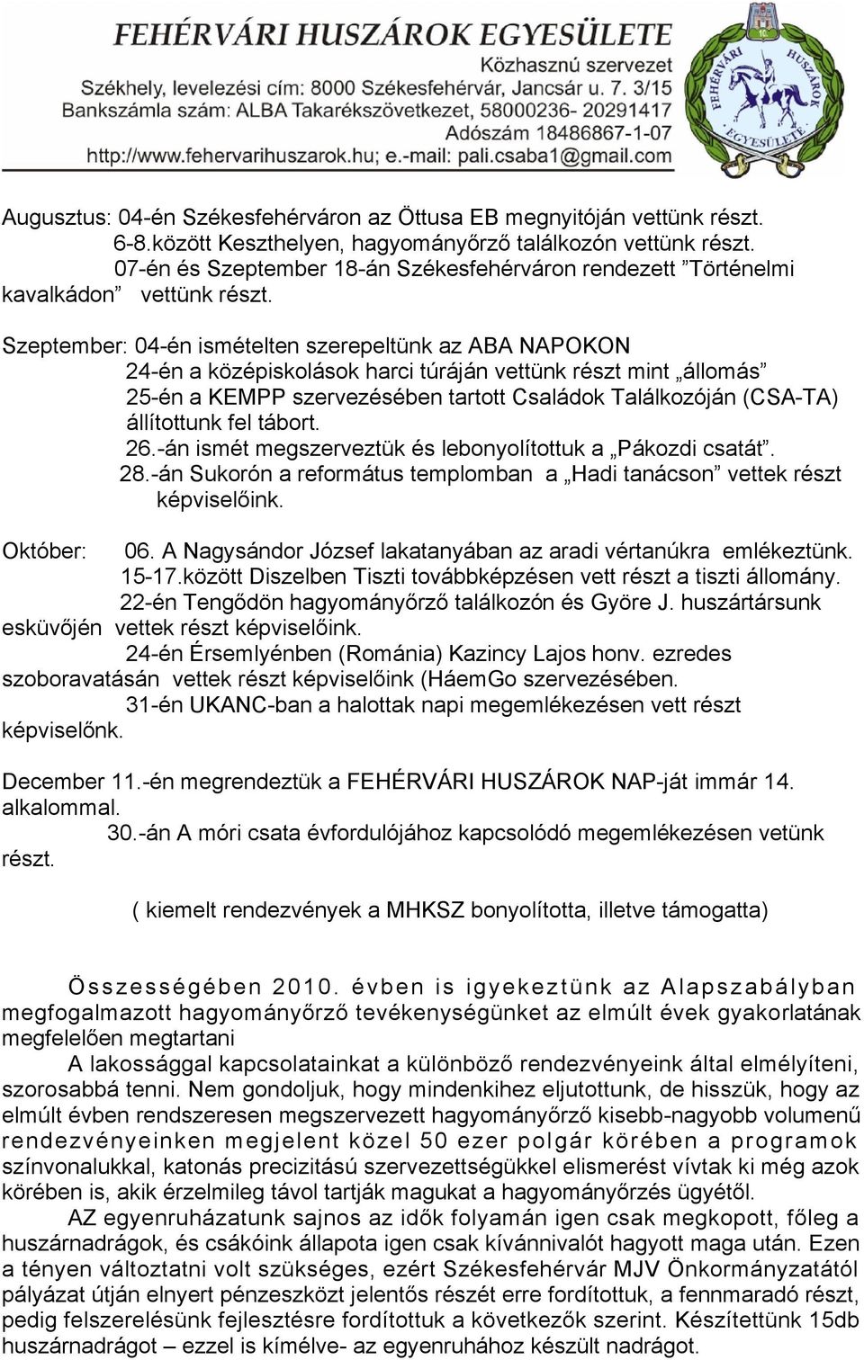 Szeptember: 04-én ismételten szerepeltünk az ABA NAPOKON 24-én a középiskolások harci túráján vettünk részt mint állomás 25-én a KEMPP szervezésében tartott Családok Találkozóján (CSA-TA) állítottunk