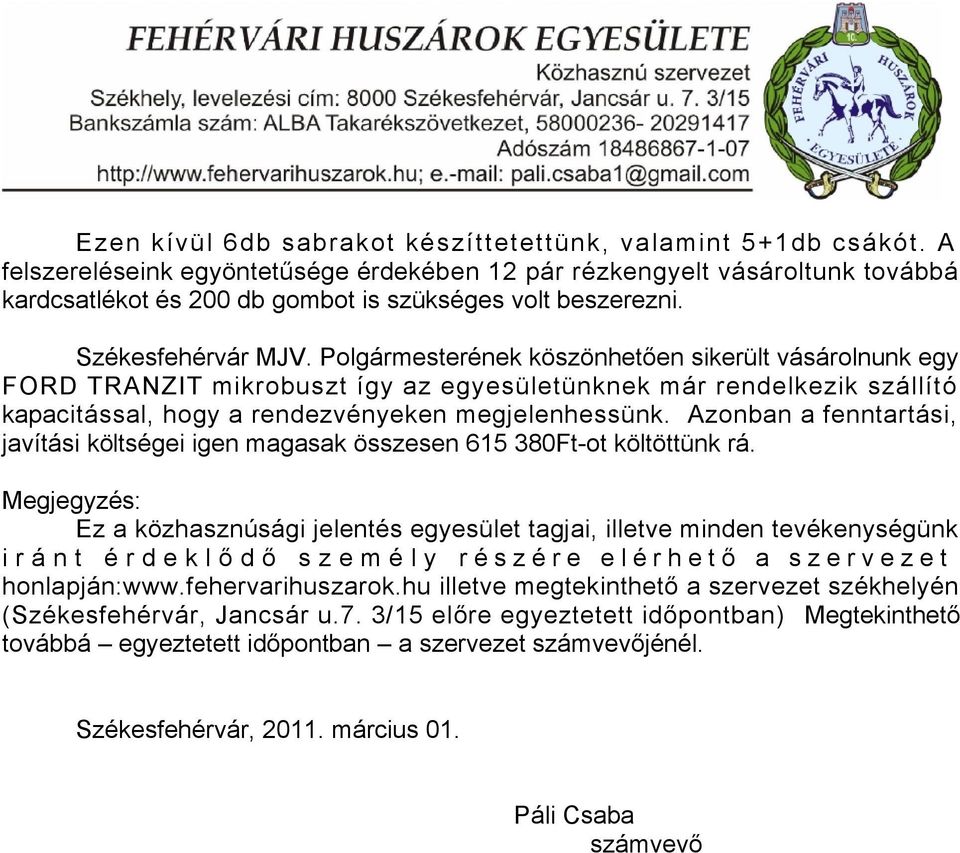 Polgármesterének köszönhetően sikerült vásárolnunk egy FORD TRANZIT mikrobuszt így az egyesületünknek már rendelkezik szállító kapacitással, hogy a rendezvényeken megjelenhessünk.