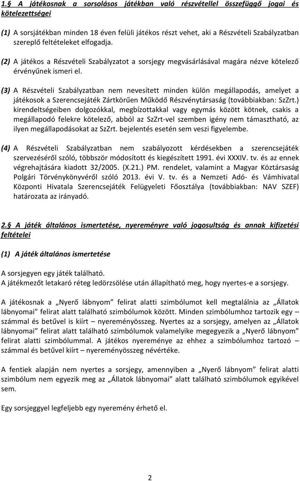 (3) A Részvételi Szabályzatban nem nevesített minden külön megállapodás, amelyet a játékosok a Szerencsejáték Zártkörűen Működő Részvénytársaság (továbbiakban: SzZrt.