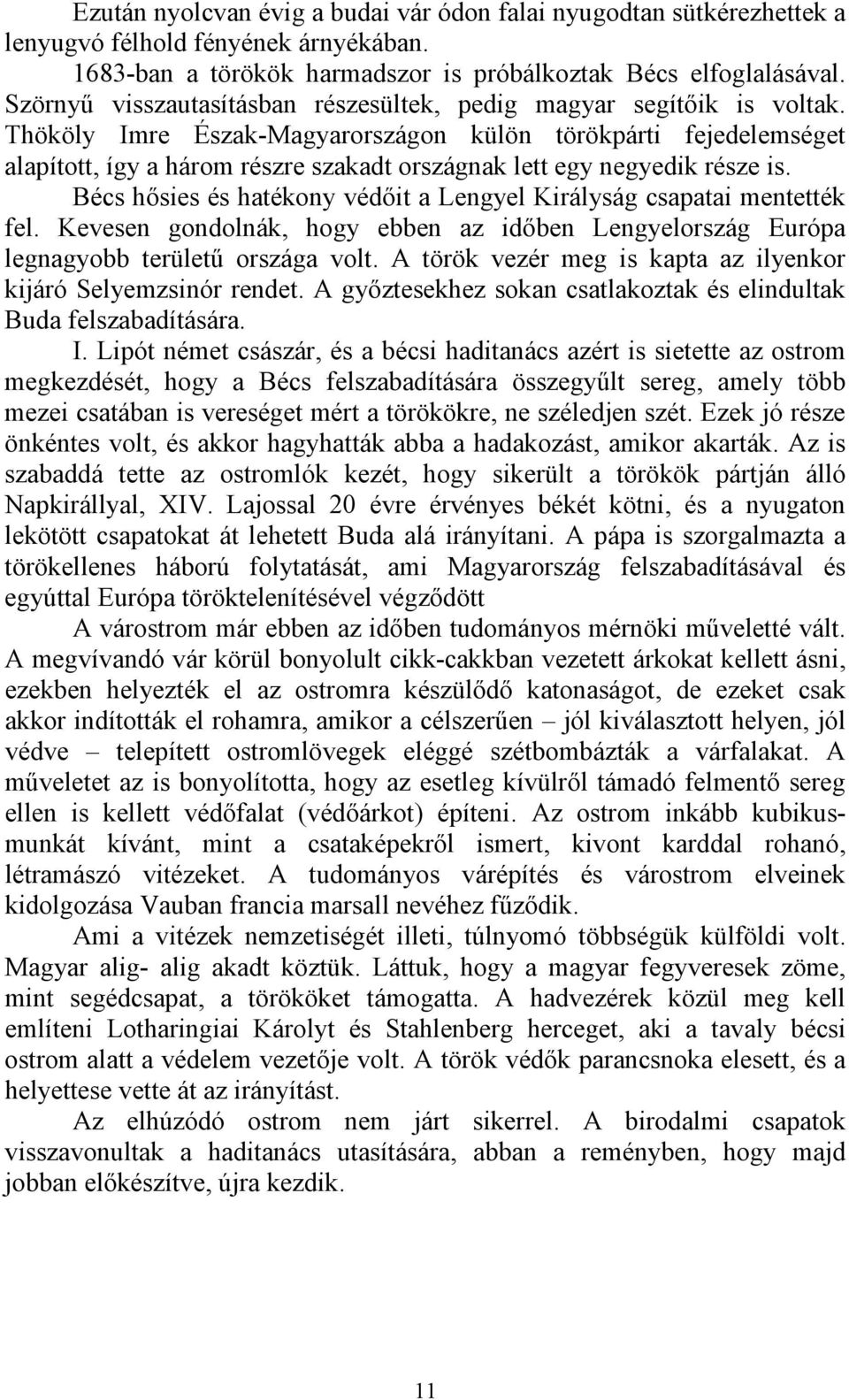 Thököly Imre Észak-Magyarországon külön törökpárti fejedelemséget alapított, így a három részre szakadt országnak lett egy negyedik része is.