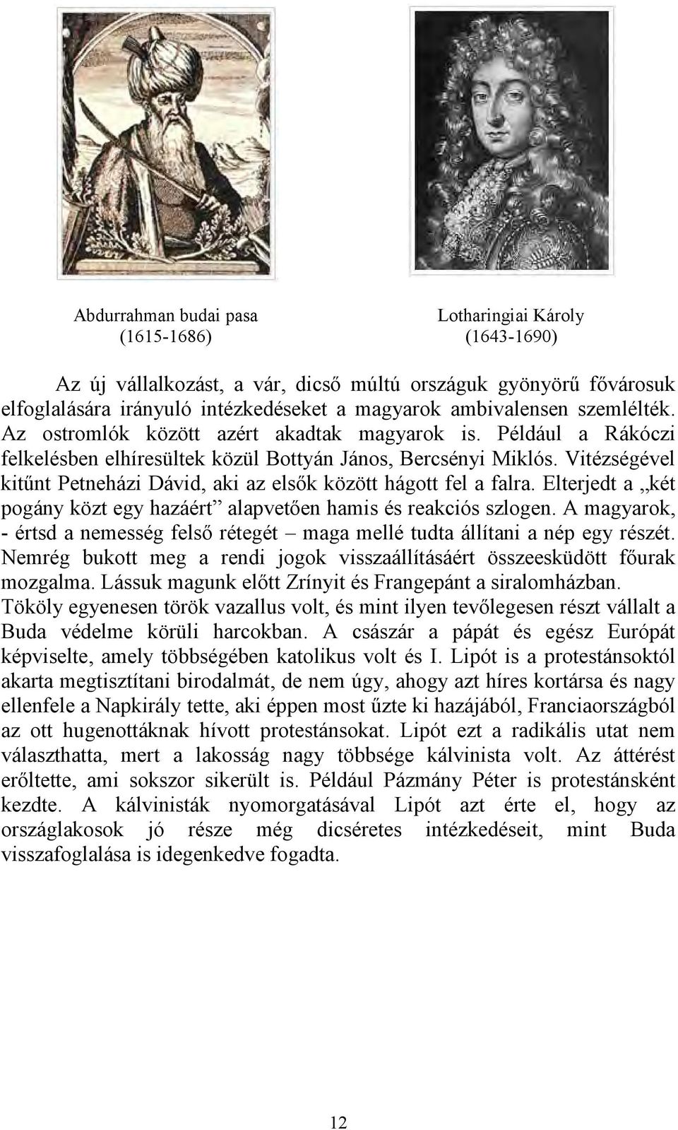 Vitézségével kitűnt Petneházi Dávid, aki az elsők között hágott fel a falra. Elterjedt a két pogány közt egy hazáért alapvetően hamis és reakciós szlogen.