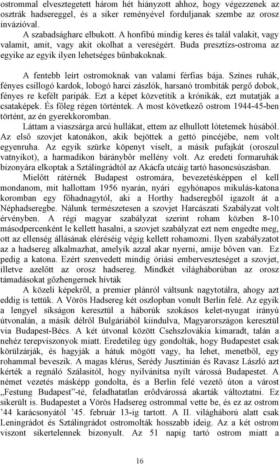 A fentebb leírt ostromoknak van valami férfias bája. Színes ruhák, fényes csillogó kardok, lobogó harci zászlók, harsanó trombiták pergő dobok, fényes re kefélt paripák.