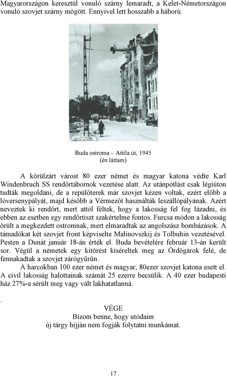 Az utánpótlást csak légiúton tudták megoldani, de a repülőterek már szovjet kézen voltak, ezért előbb a lóversenypályát, majd később a Vérmezőt használták leszállópályának.