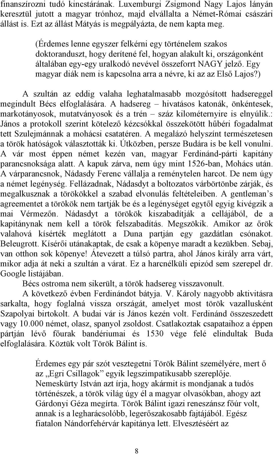 (Érdemes lenne egyszer felkérni egy történelem szakos doktoranduszt, hogy derítené fel, hogyan alakult ki, országonként általában egy-egy uralkodó nevével összeforrt NAGY jelző.