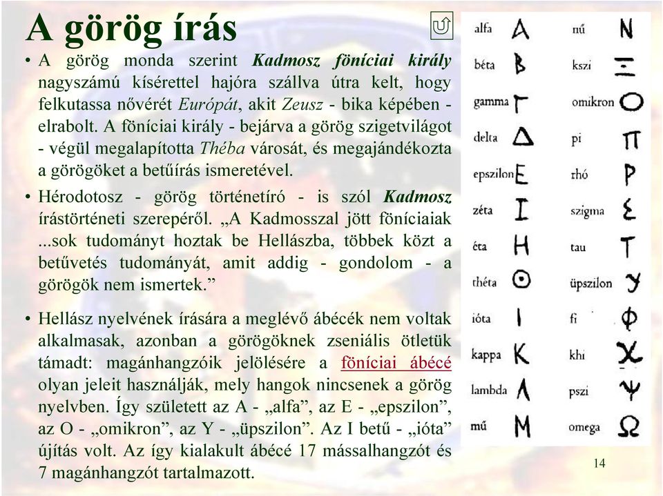 Hérodotosz - görög történetíró - is szól Kadmosz írástörténeti szerepéről. A Kadmosszal jött föníciaiak.