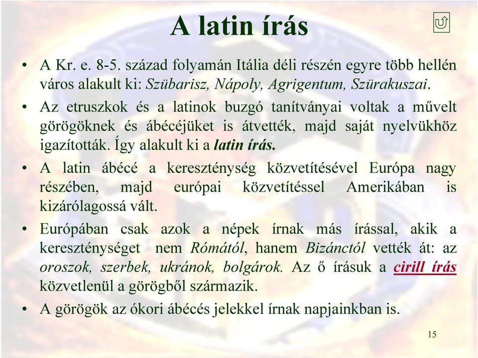 A latin ábécé a kereszténység közvetítésével Európa nagy részében, majd európai közvetítéssel Amerikában is kizárólagossá vált.