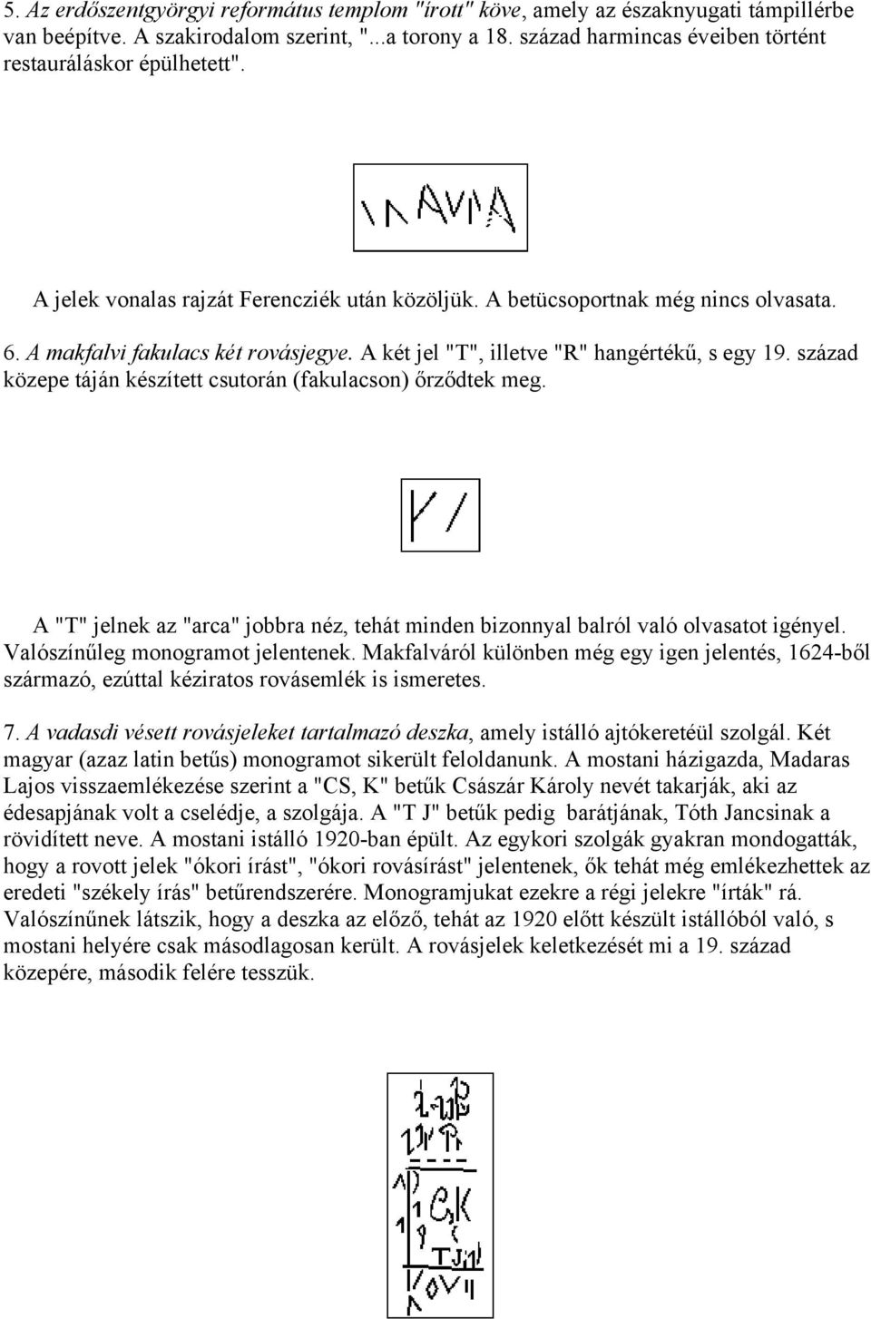 A két jel "T", illetve "R" hangértékű, s egy 19. század közepe táján készített csutorán (fakulacson) őrződtek meg.