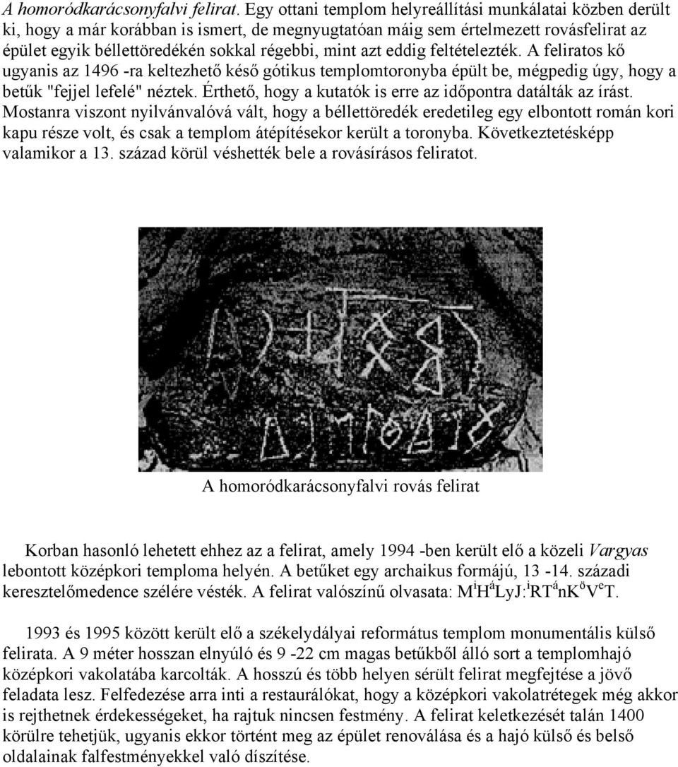 azt eddig feltételezték. A feliratos kő ugyanis az 1496 -ra keltezhető késő gótikus templomtoronyba épült be, mégpedig úgy, hogy a betűk "fejjel lefelé" néztek.