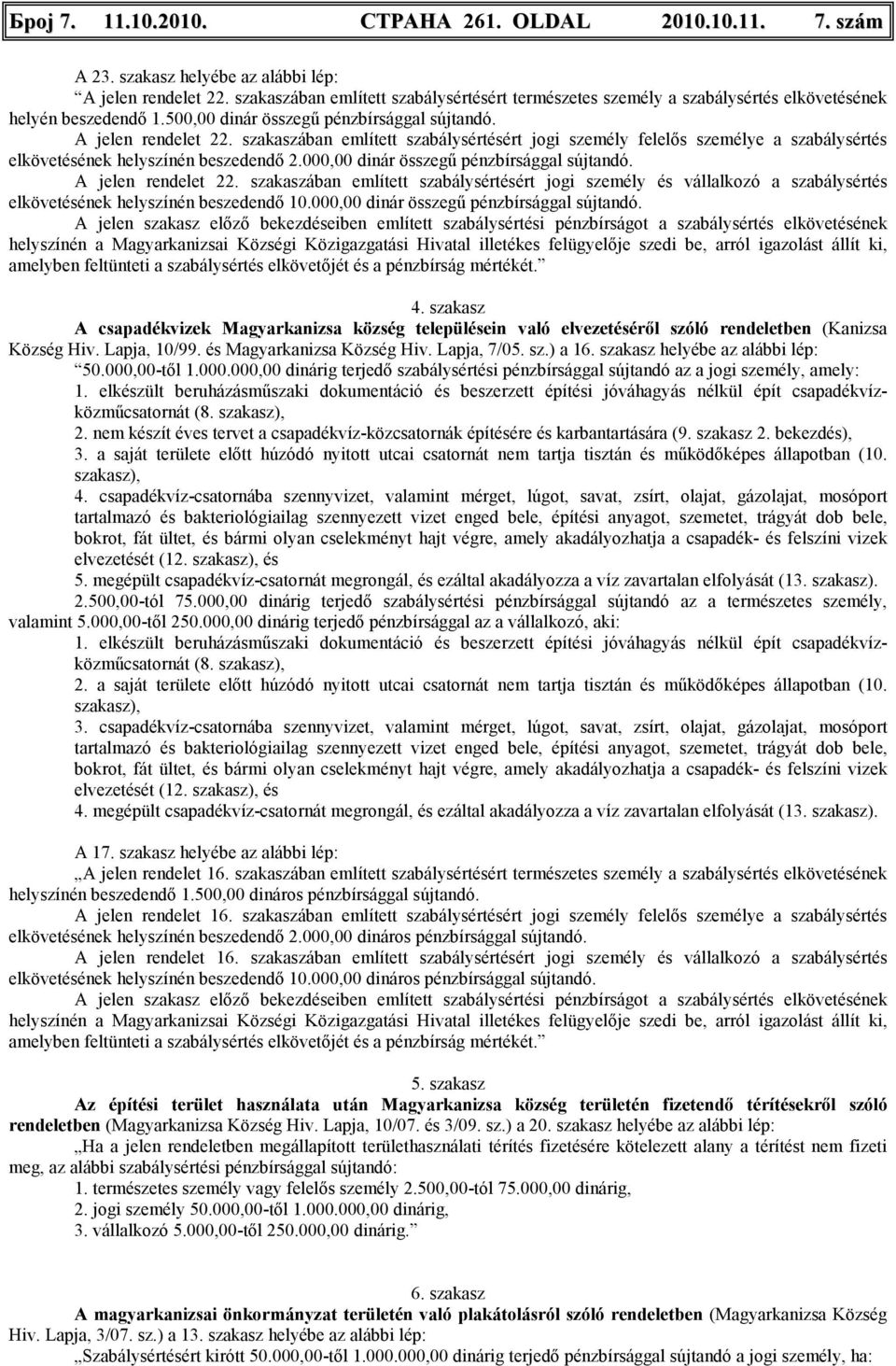 szakaszában említett szabálysértésért jogi személy felelıs személye a szabálysértés elkövetésének helyszínén beszedendı 2.000,00 dinár összegő pénzbírsággal sújtandó. A jelen rendelet 22.