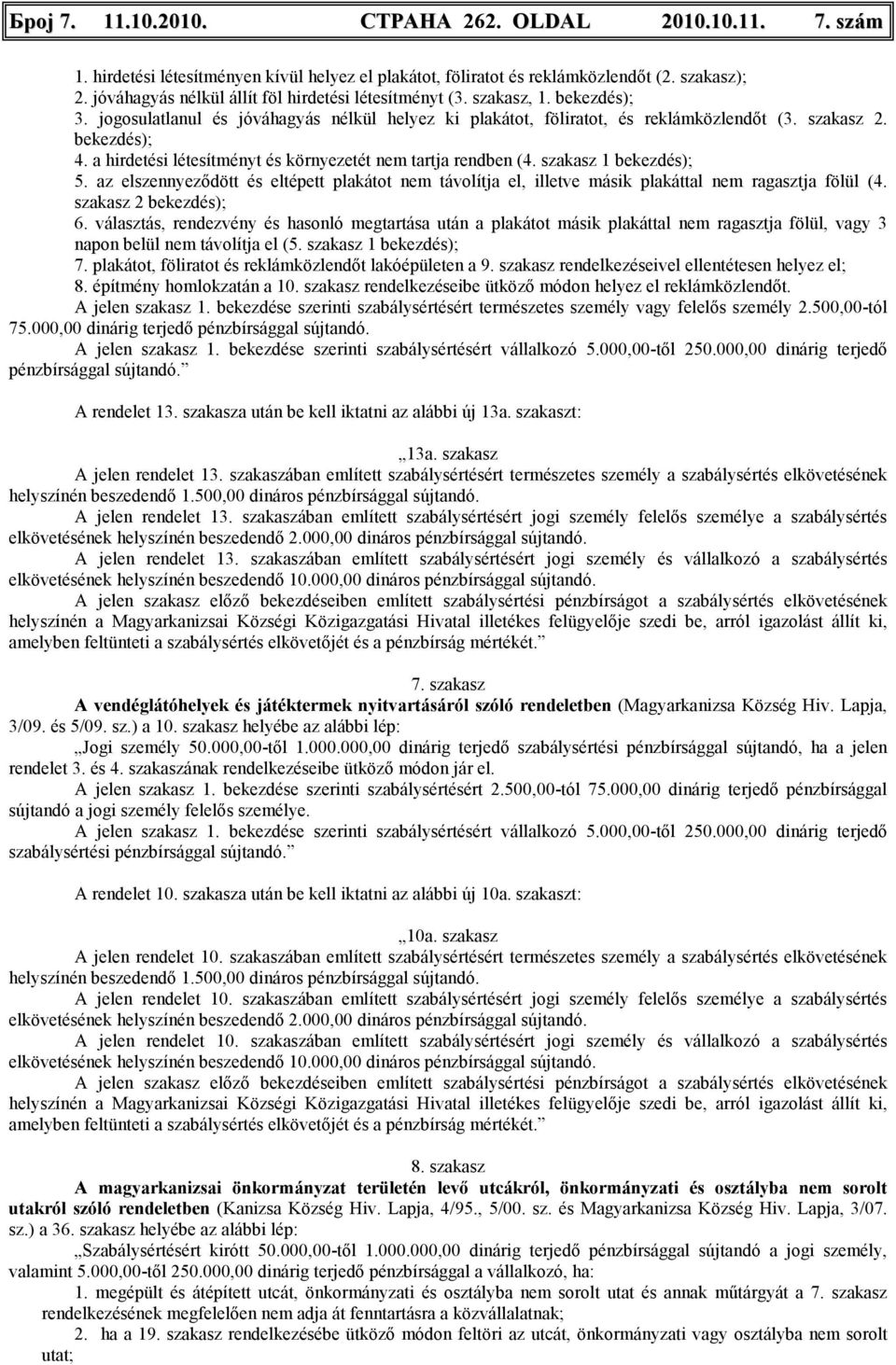 a hirdetési létesítményt és környezetét nem tartja rendben (4. szakasz 1 bekezdés); 5. az elszennyezıdött és eltépett plakátot nem távolítja el, illetve másik plakáttal nem ragasztja fölül (4.