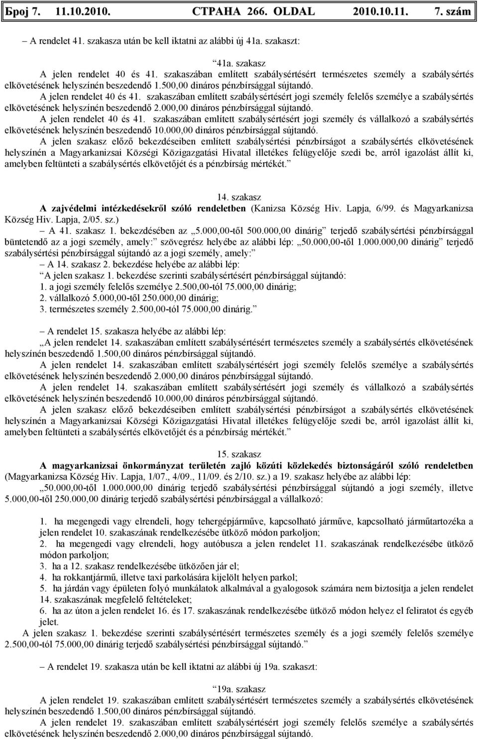 szakaszában említett szabálysértésért jogi személy felelıs személye a szabálysértés elkövetésének helyszínén beszedendı 2.000,00 dináros pénzbírsággal sújtandó. A jelen rendelet 40 és 41.